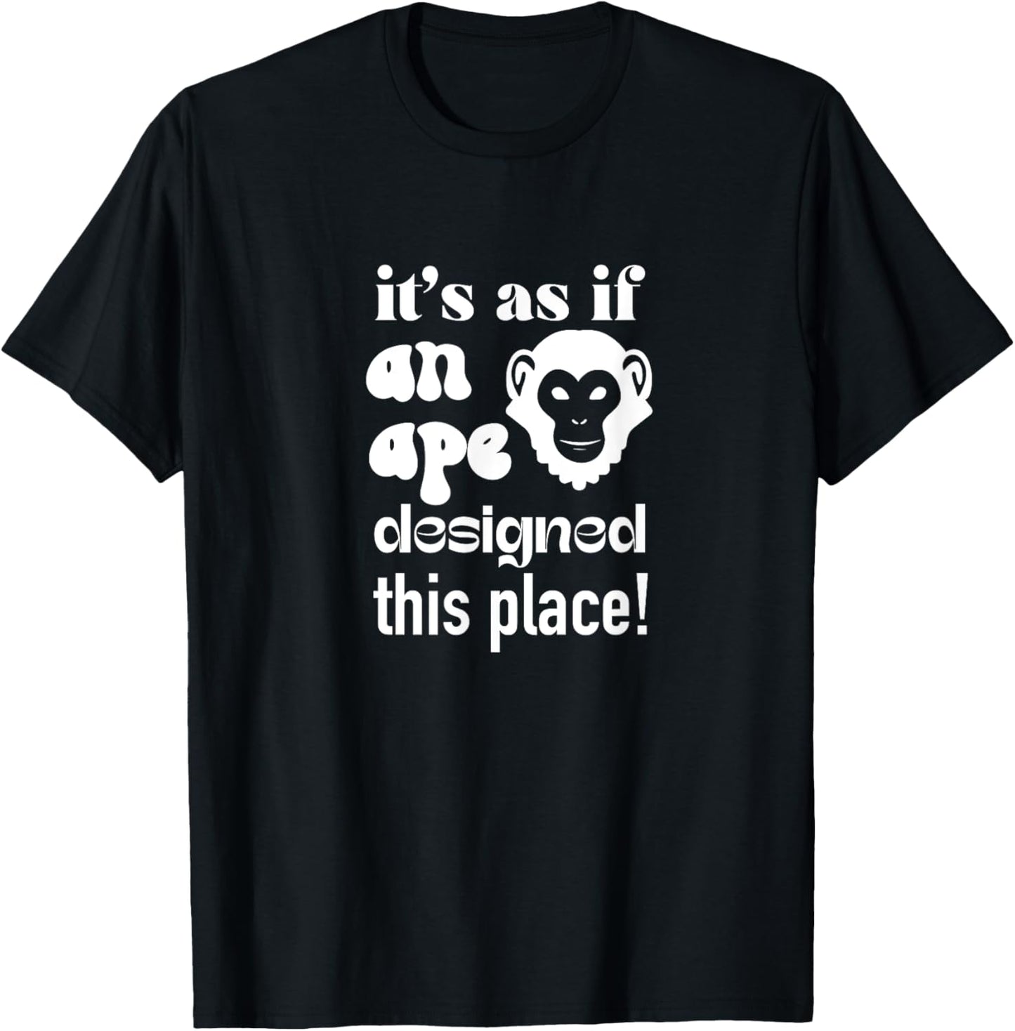 It's As If An Ape Designed This Place Funny Quote Apparel | High Search Volume | Customer Favorite