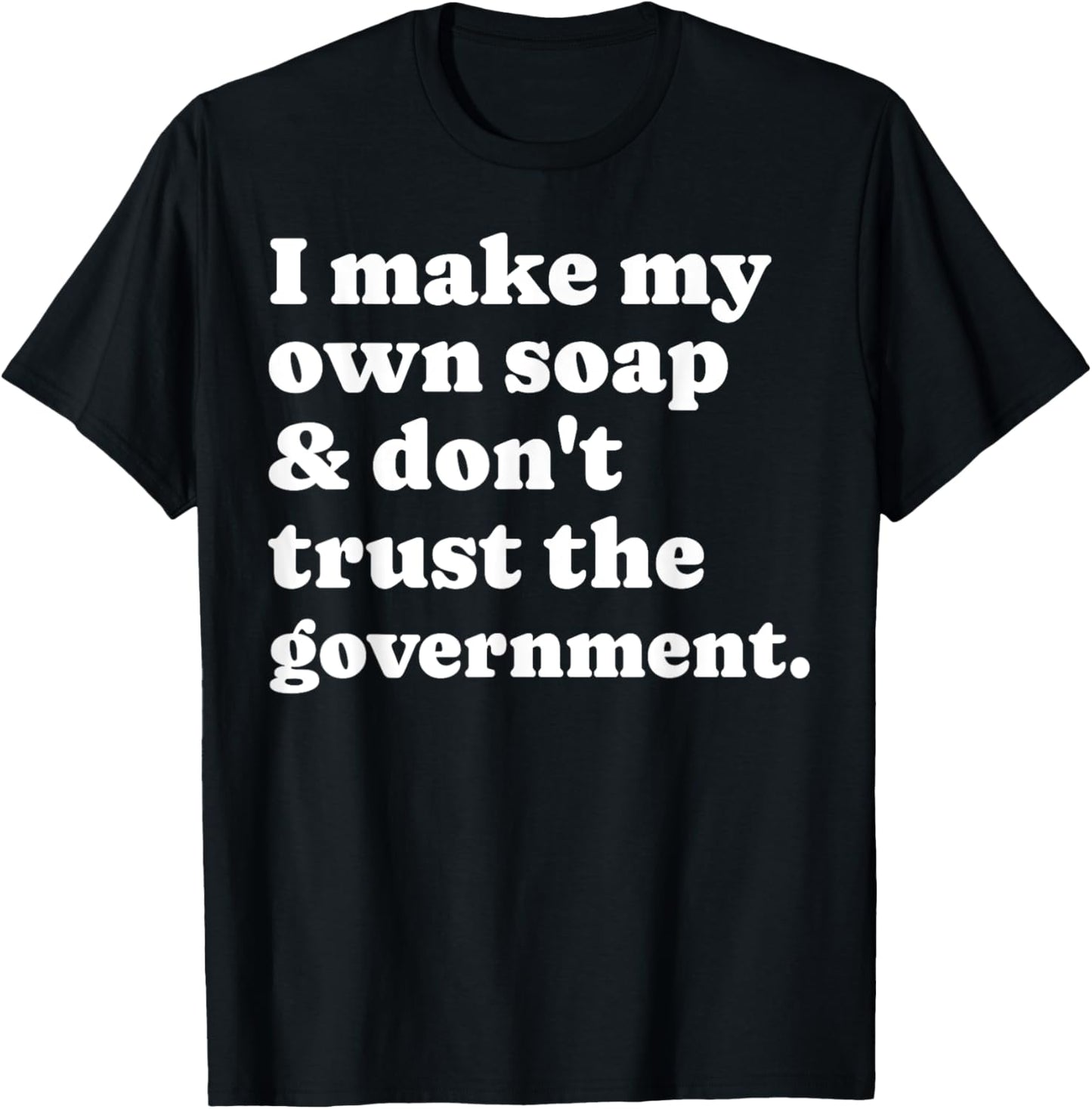 I Make My Own Soap & Don't Trust The Government Soap Maker Apparel | US Viral Style | Comfort Daily Wear