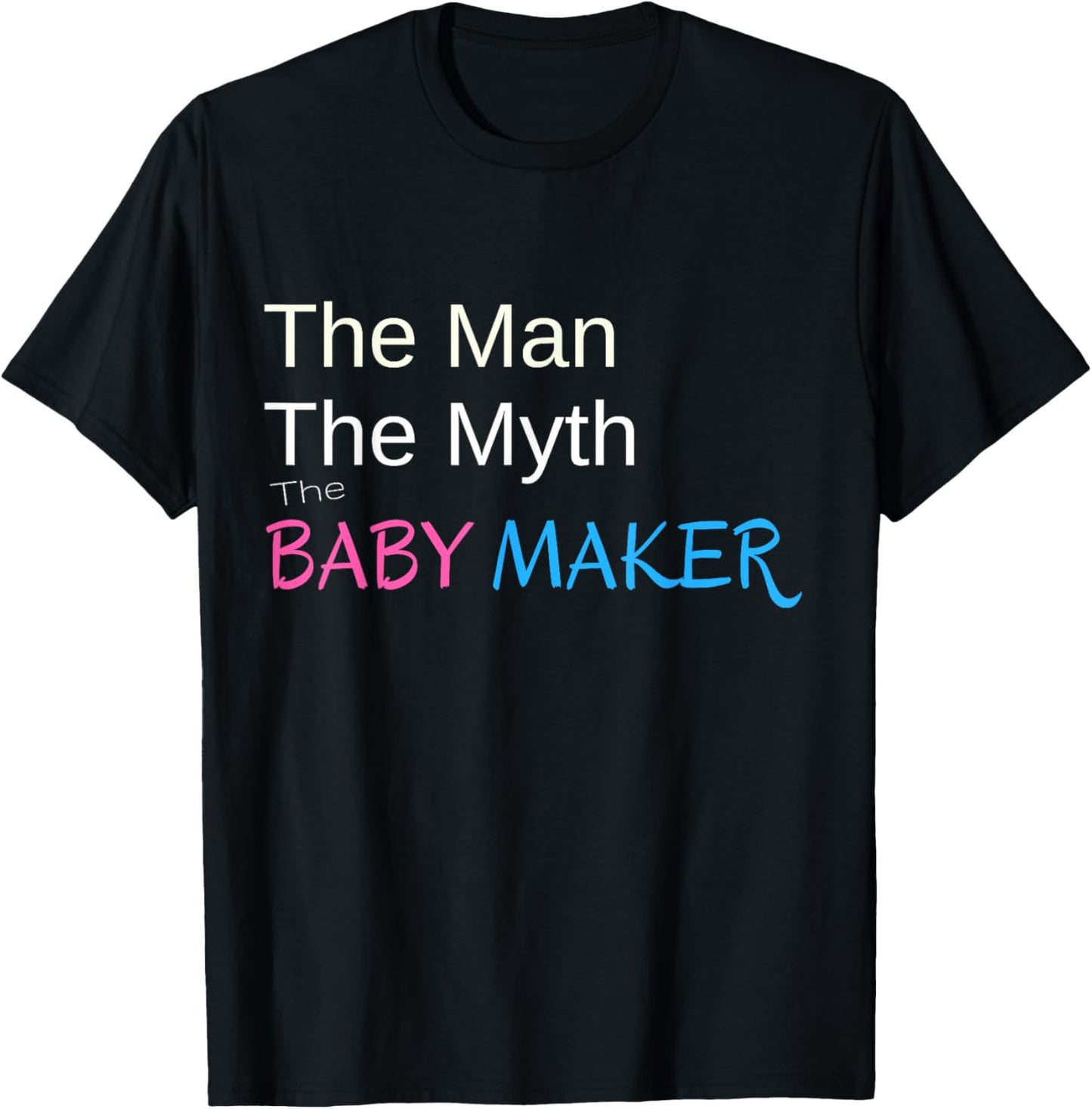 The Man, The Myth, The Baby Maker Shirt T-Shirt | Trending 2025 | Must-Have Style
