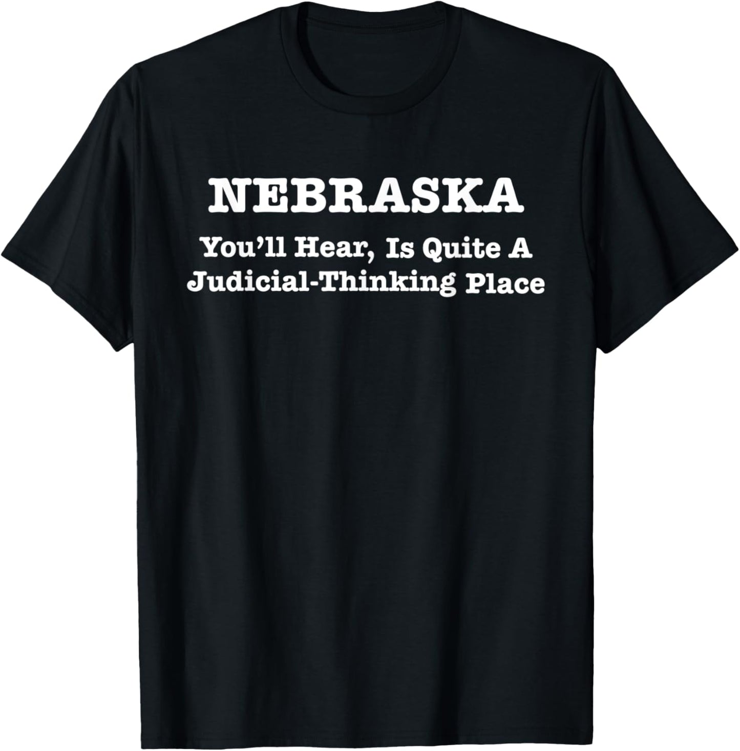NEBRASKA YOULL HEAR IS QUITE A JUDICIAL THINKING PLACE Apparel | Bestseller Style | Top Rated Comfort