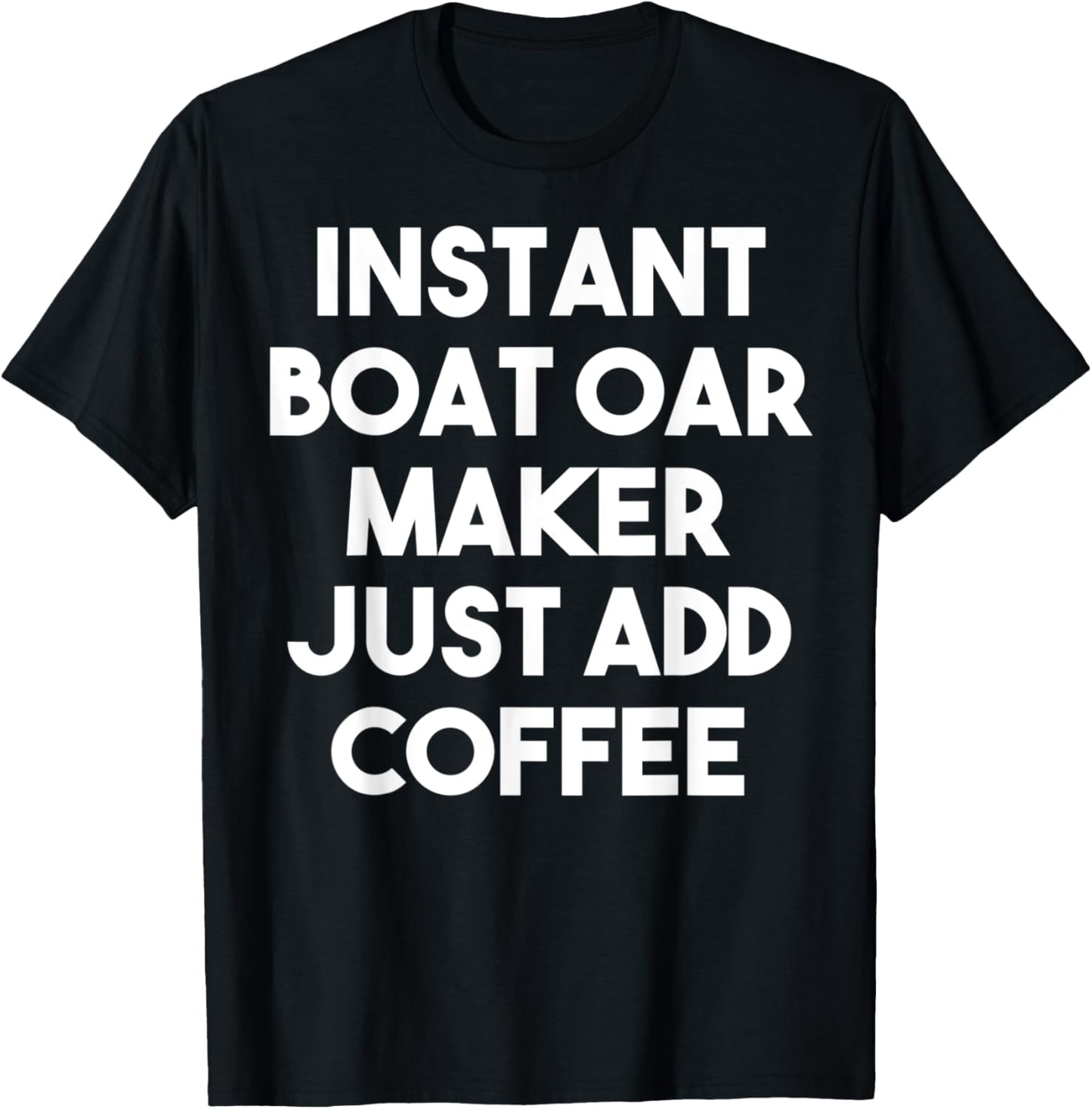 Instant Boat Oar Maker Just Add Coffee Apparel | Best Seller Pick | Comfort Daily Wear