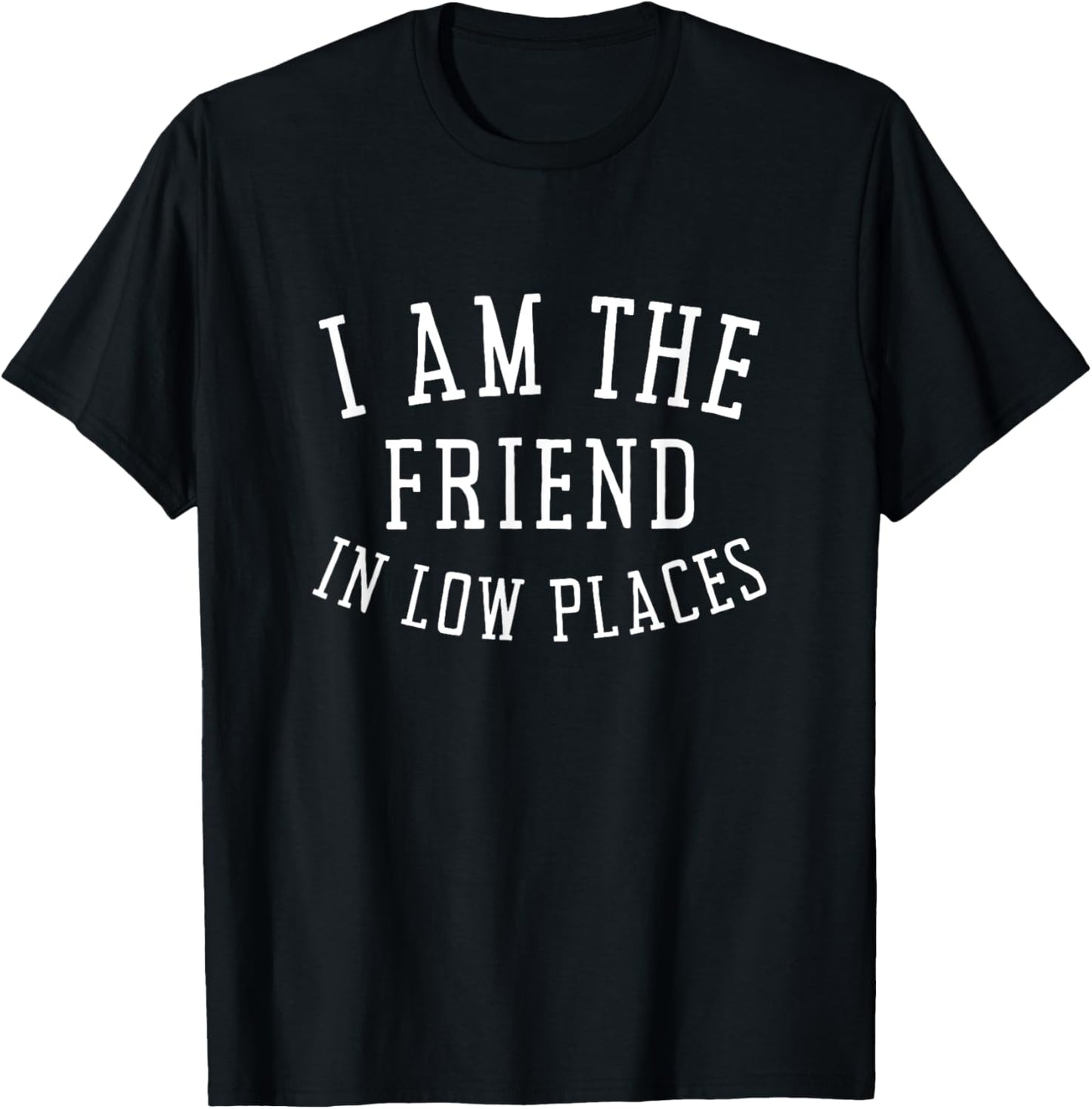 Vintage Retro Classic I Am The Friend In Low Places Apparel | Bestseller Style | Customer Favorite