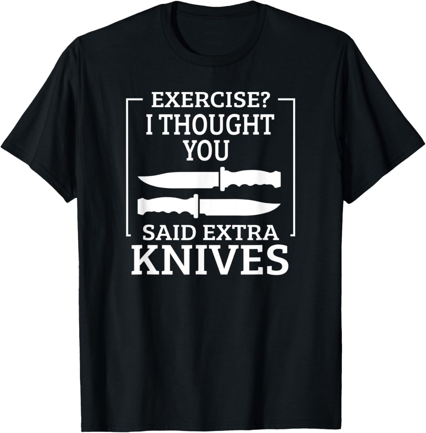 Exercise I Thought You Said Extra Knives Knife Maker Making Apparel | Trending 2025 | Perfect Gift Idea