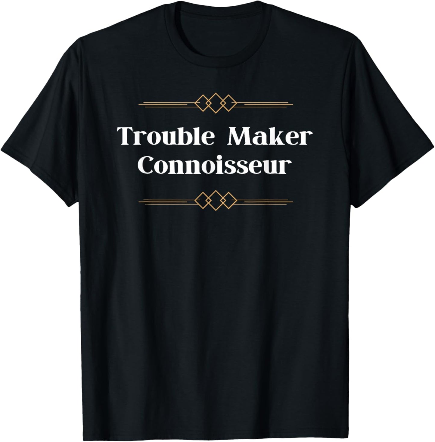 Trouble Maker Connoisseur - Funny Gifts for Trouble Makers Apparel | Trending 2025 | Comfort Daily Wear