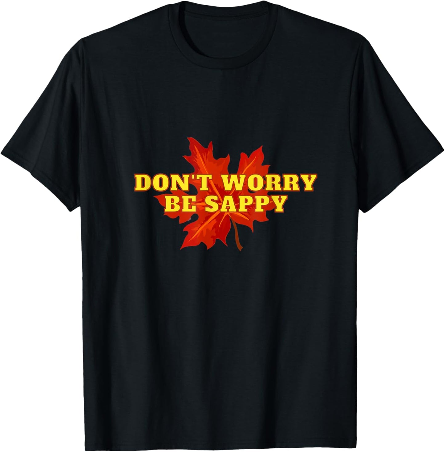 Don't Worry Be Sappy Maple Syrup Maker Apparel | Trending 2025 | Aesthetic Fit