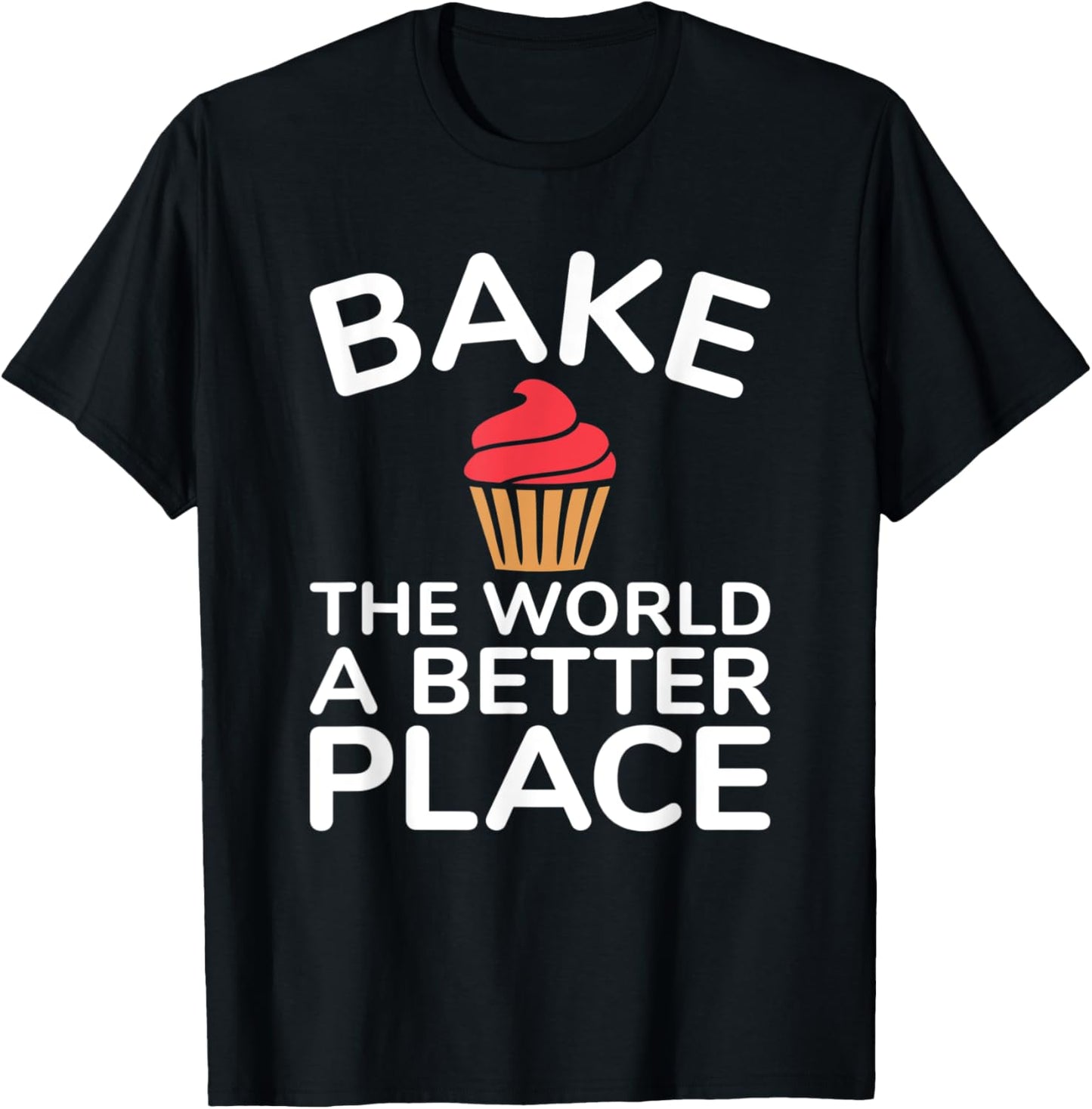 Cupcake Baking T-shirt Bake the World a Better Place T-Shirt | Premium Quality | High CTR Boost