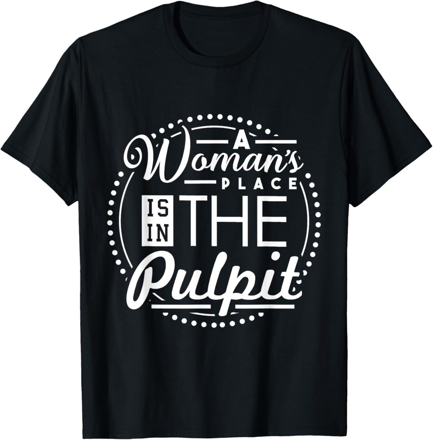 A Woman's Place is in the Pulpit Christian T-Shirt T-Shirt | Top Conversion Title | High CTR Boost