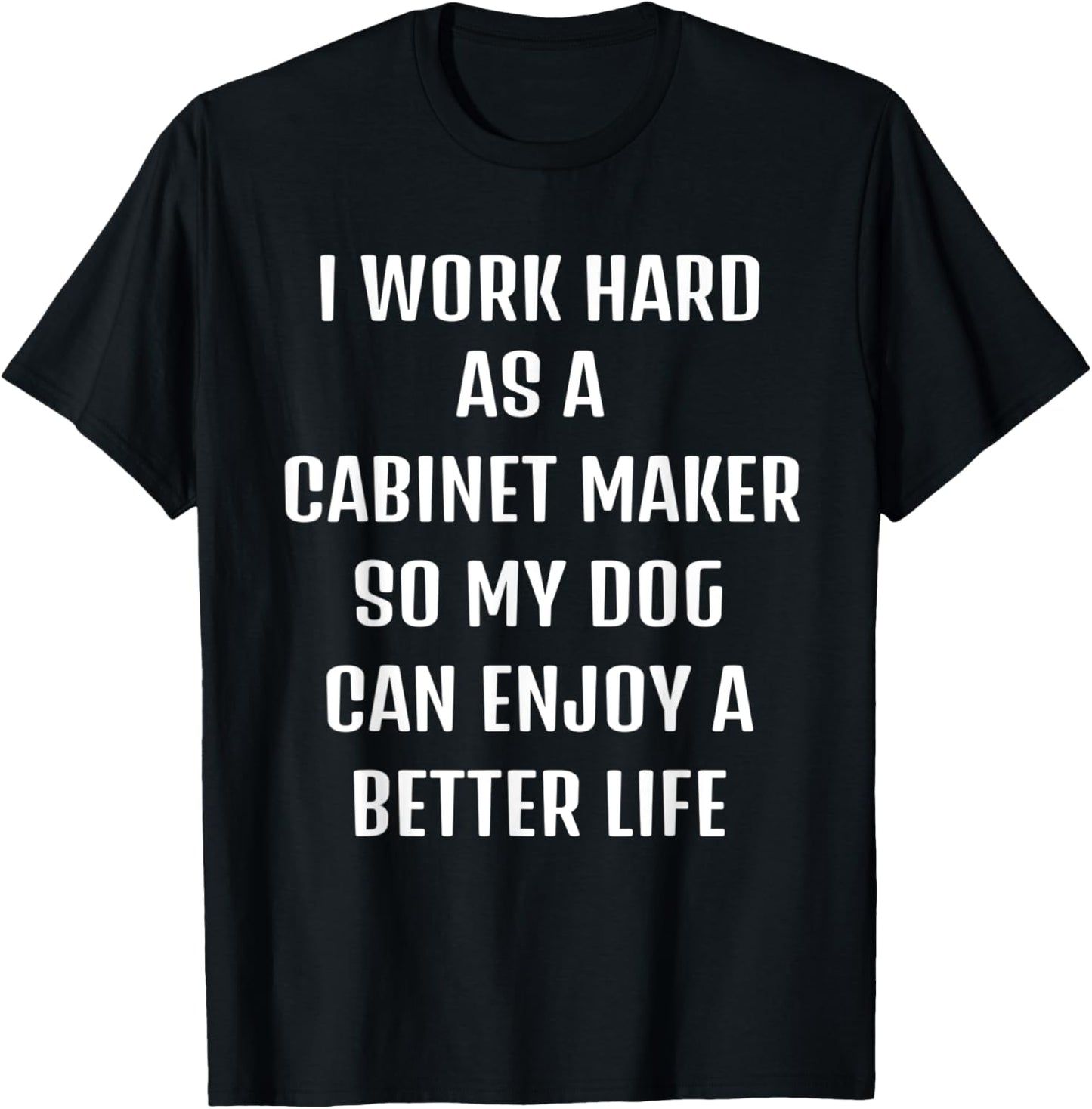 I worked hard as a Cabinet-maker for my dogs lifestyle Apparel | US Viral Style | Perfect Gift Idea