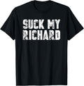Suck My Richard - Funny Adult Humor T-Shirts T-Shirt | Perfect Gift Idea