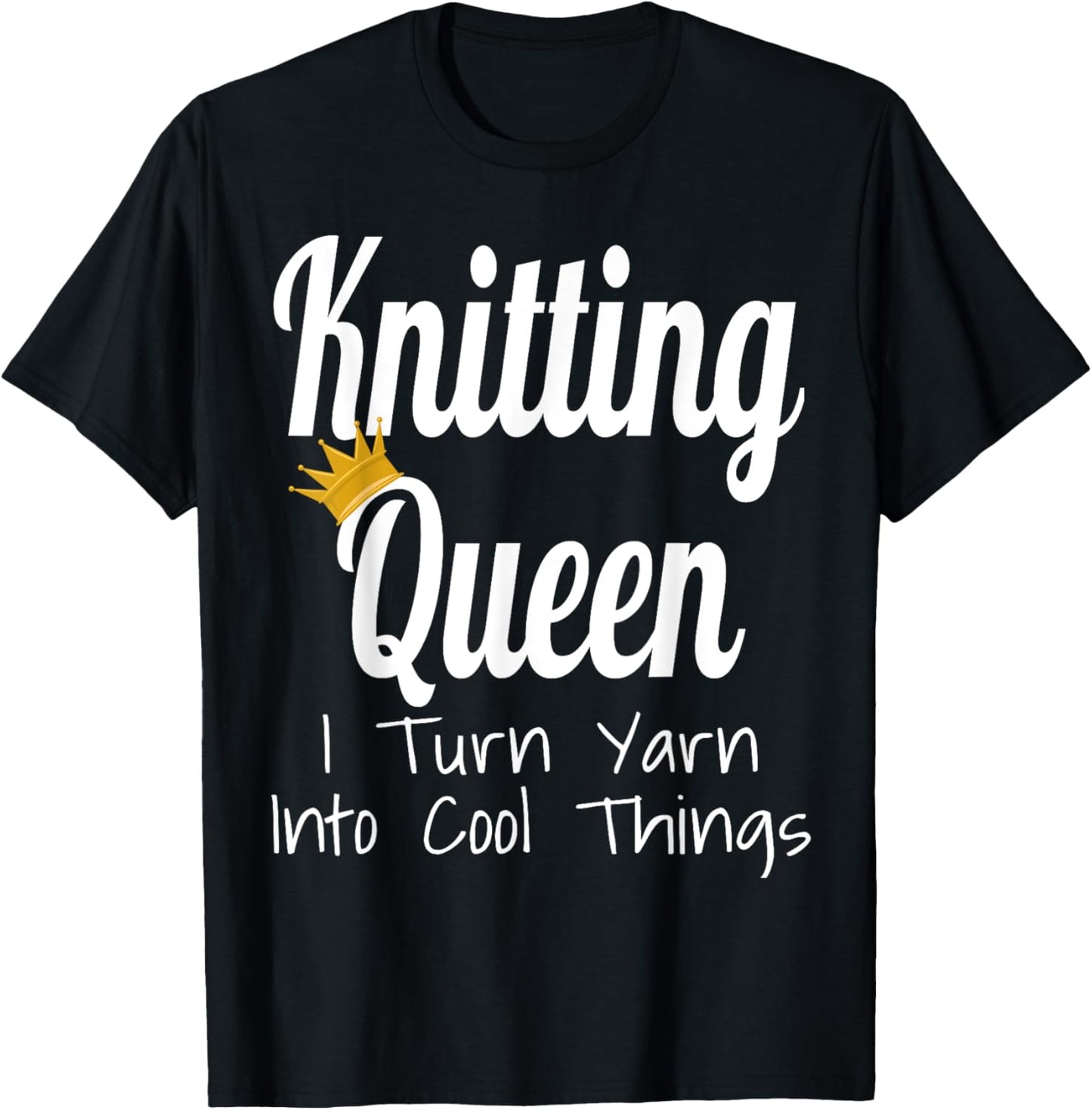 Knitting Queen I Turn Yarn Into Cool Things Funny Yarn Lover Yarn Supply | Trending 2025 | Customer Favorite