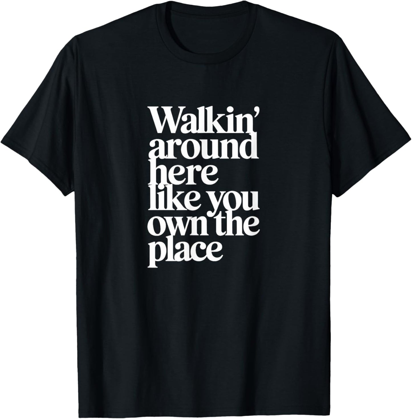 WALKIN' AROUND HERE LIKE YOU OWN THE PLACE Apparel | Bestseller Style | Customer Favorite