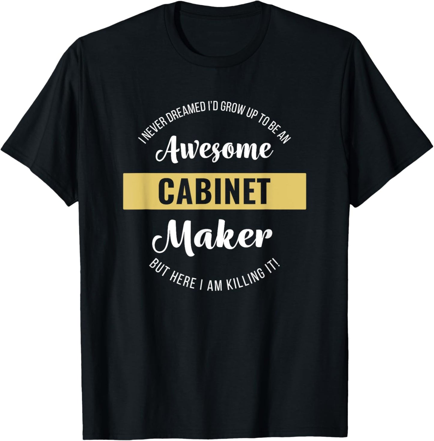 Cabinet Maker Shirt Funny T-Shirt | High Search Volume | Perfect Gift Idea