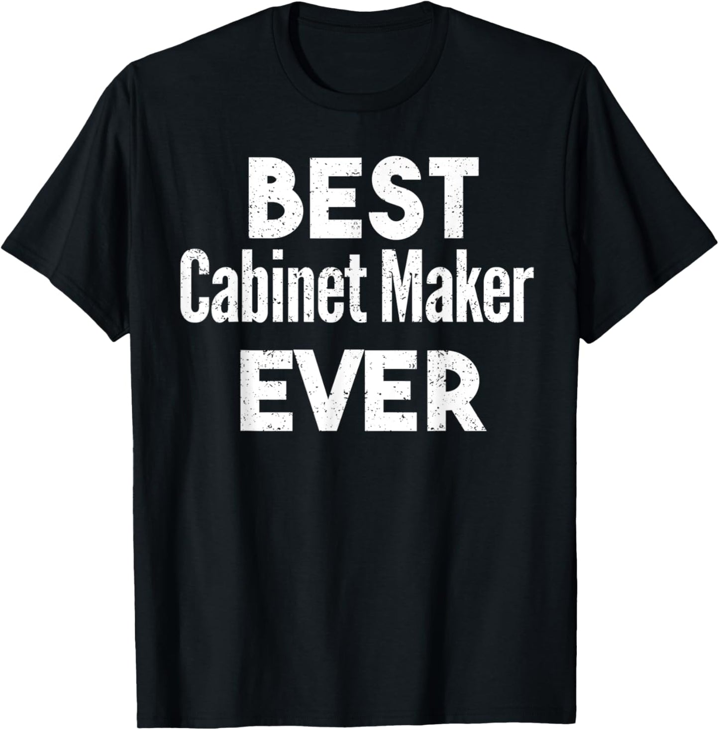 Distressed Best cabinet-maker Ever Apparel | Premium Quality | Must-Have Style