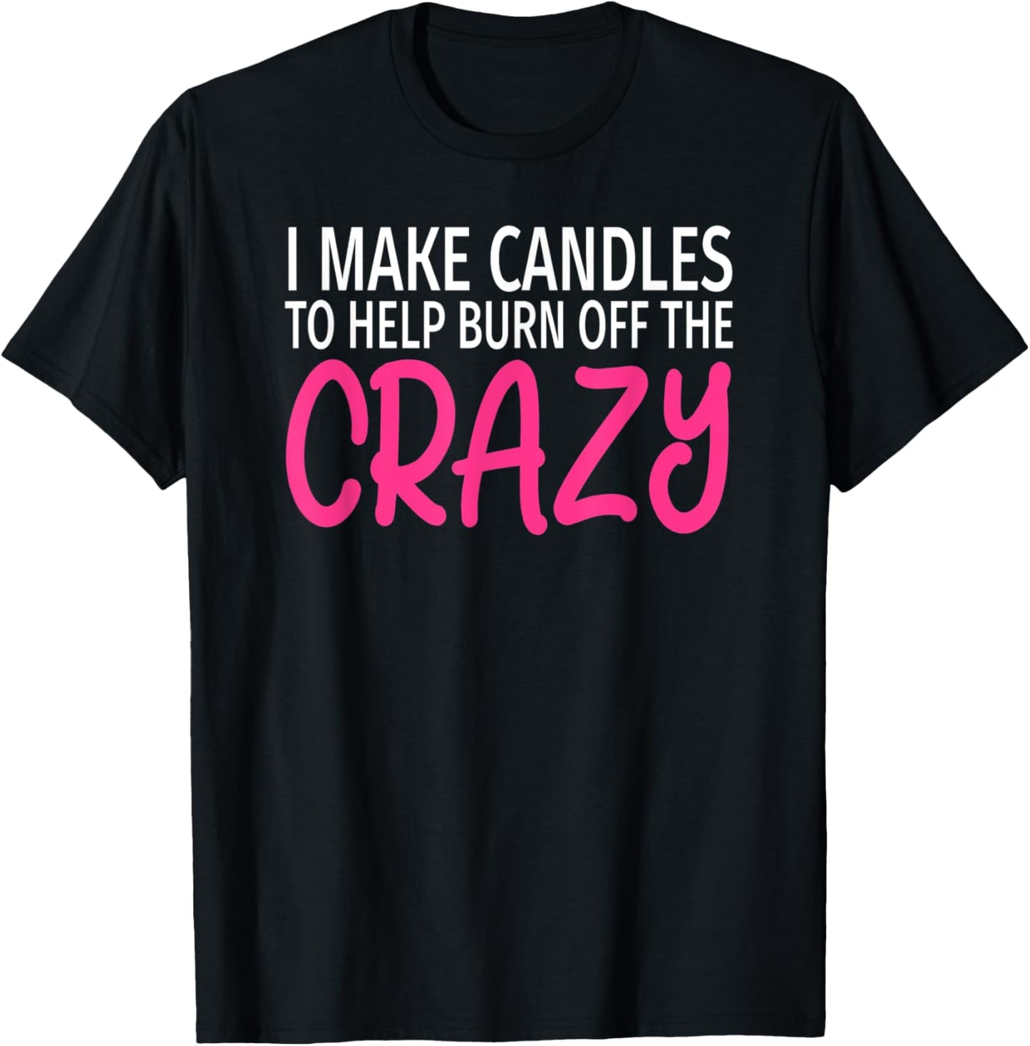 I Make Candles to Burn Off The Crazy - Funny Candle Maker Apparel | US Viral Style | Aesthetic Fit