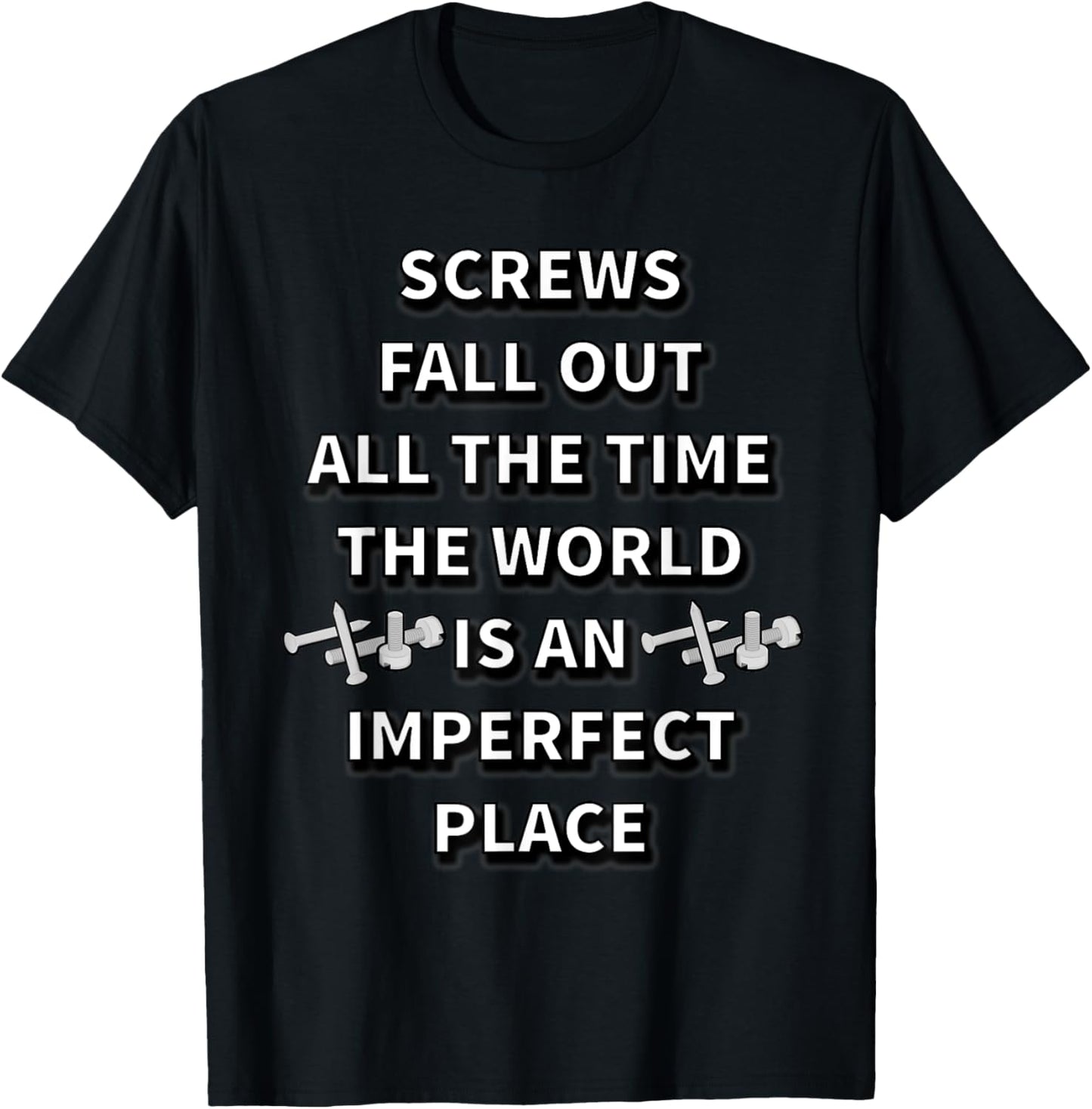 SCREWS FALL OUT ALL THE TIME THE WORLD IS AN IMPERFECT PLACE Apparel | US Viral Pick | Customer Favorite