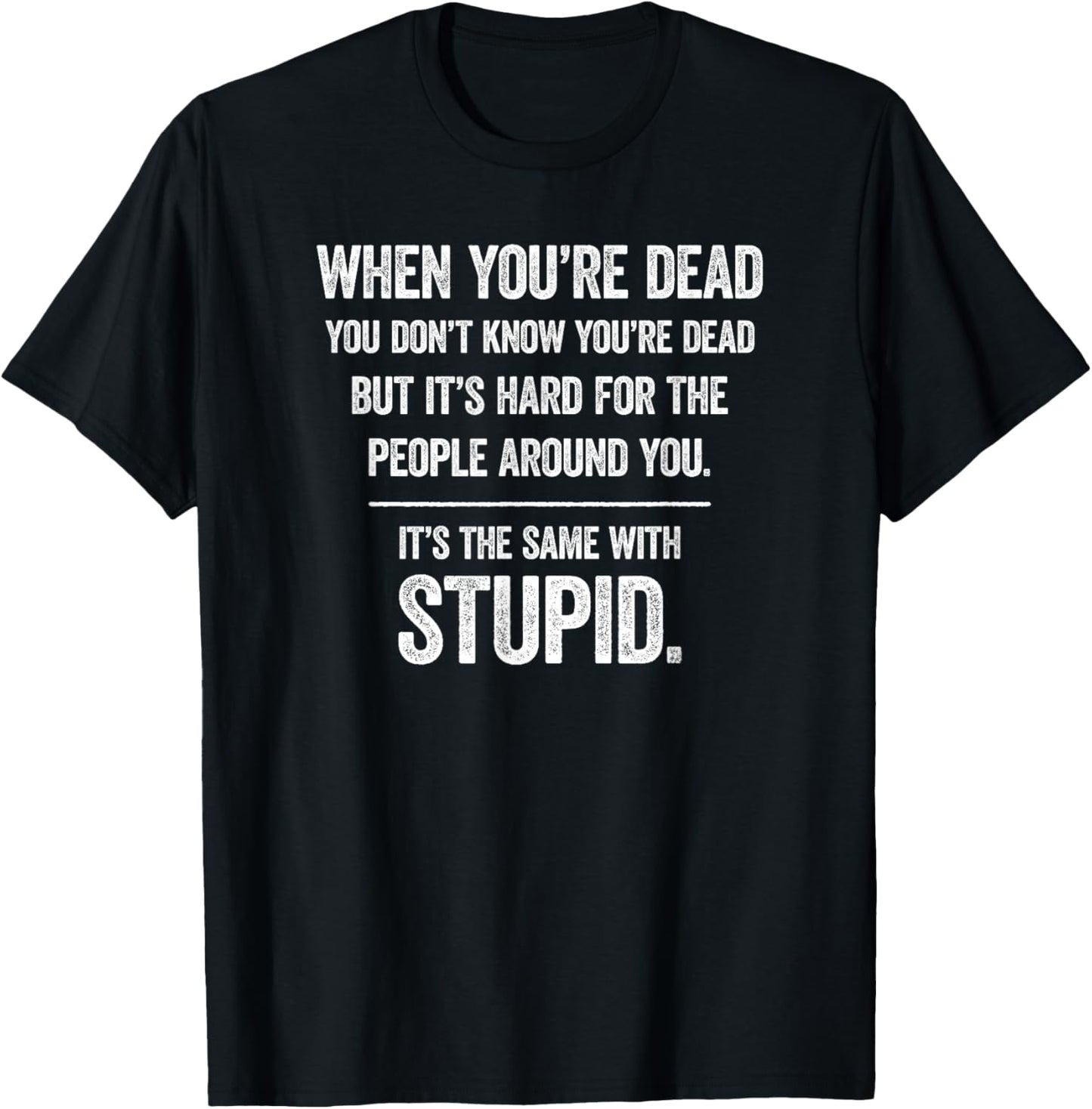 When You're Dead Don't Know You're Dead Stupid, Funny Insult Apparel | Top Rated | High CTR Title