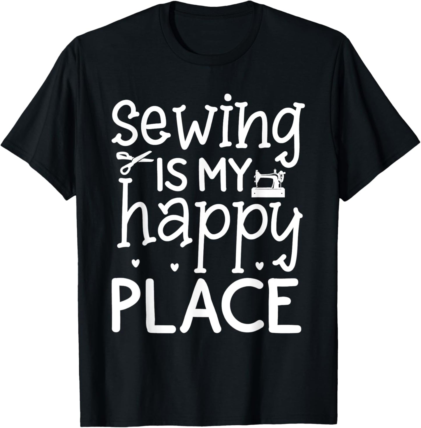 Sewing is my Happy Place, Cute Sewing design Men, Women Apparel | Bestseller Style | Top Rated Comfort