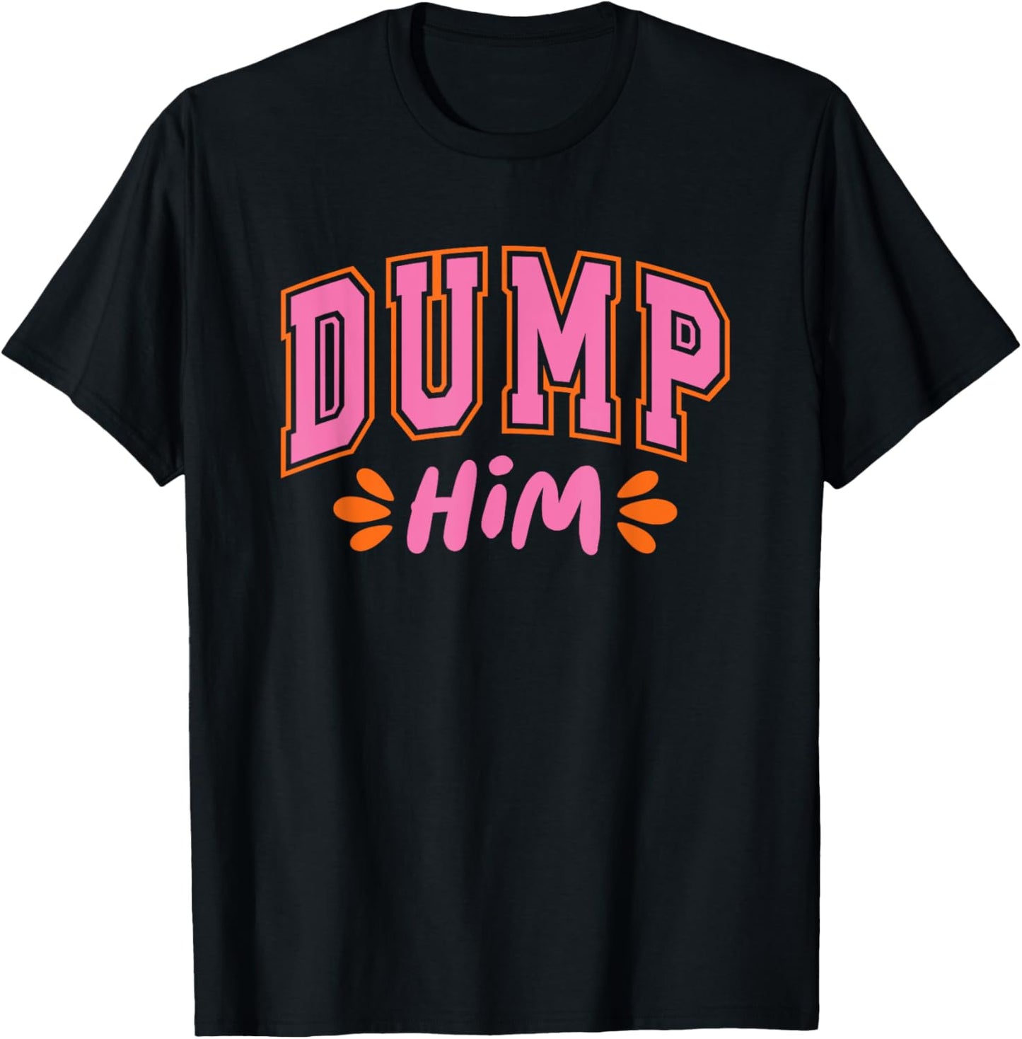 Bold Statement Dump Him Empowerment Tee T-Shirt | High Search Volume | Comfort Daily Wear
