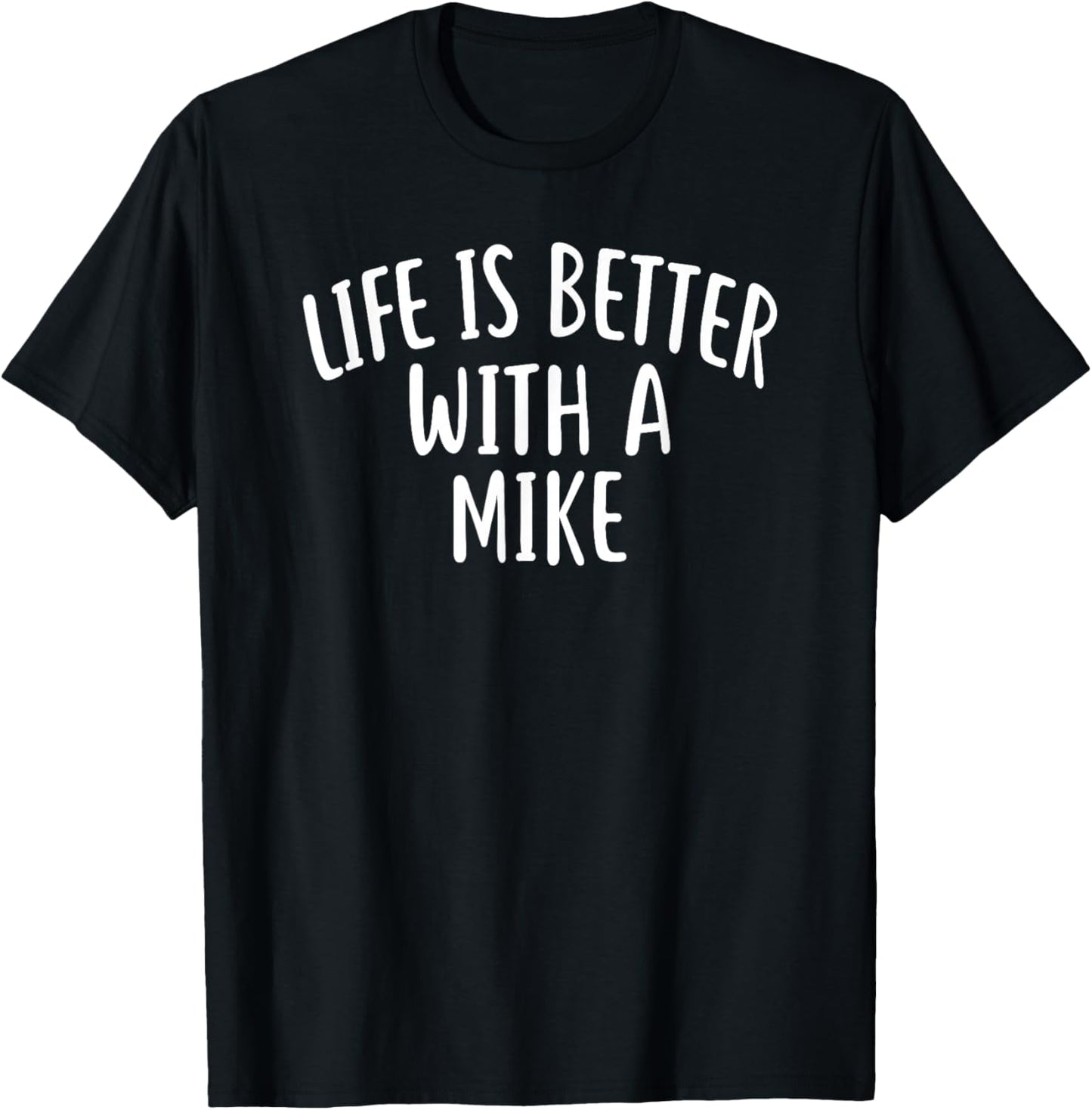 Life Is Better With A MIKE T-Shirt Funny Name MIKE T-Shirt | Premium Quality