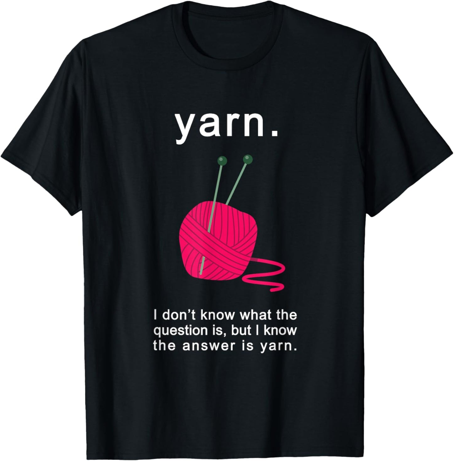 Yarn. The Answer Is Yarn T-Shirt for Knitters & Crocheters T-Shirt | Top Rated | Best Seller Choice