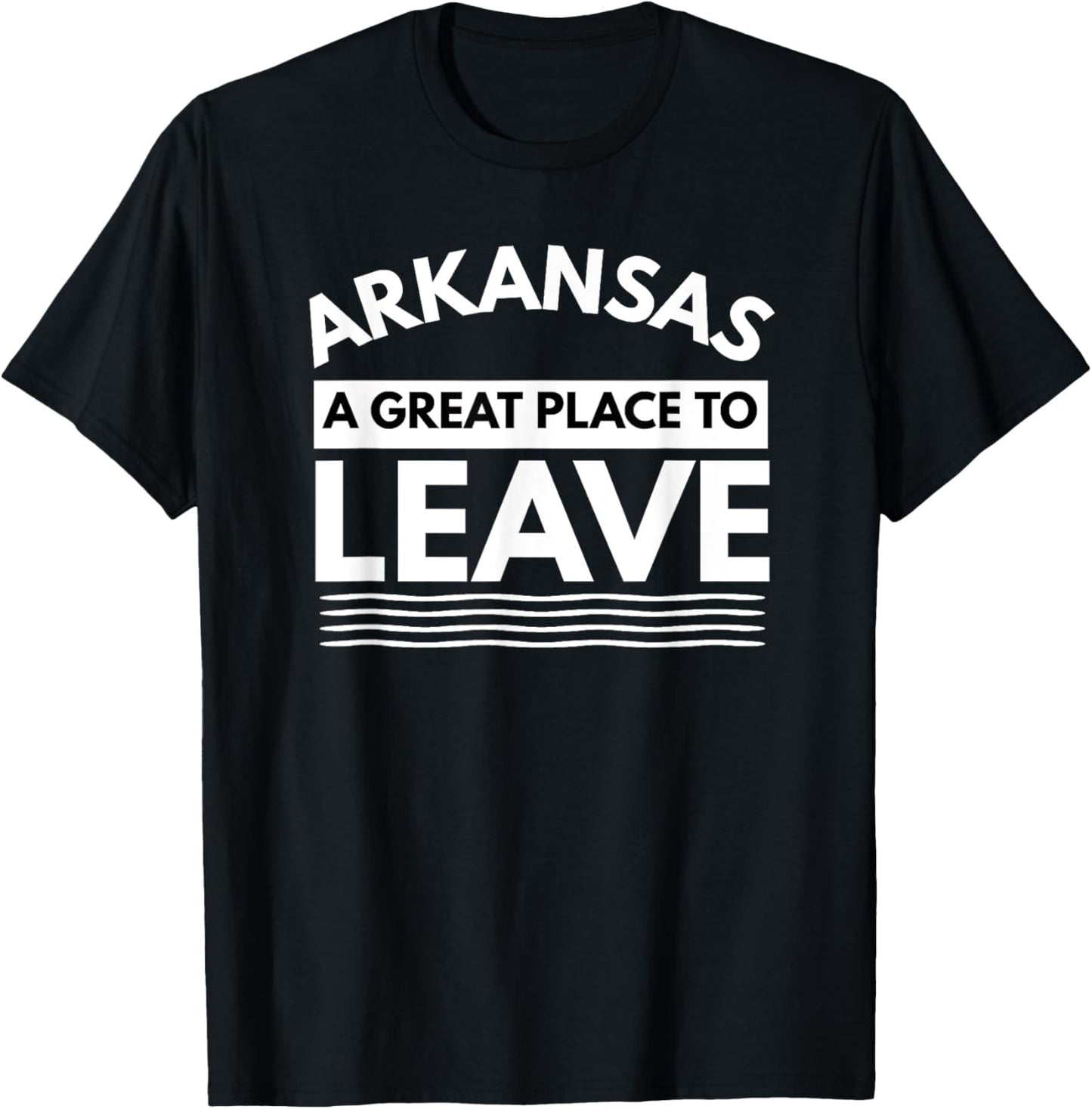 Funny Arkansas A Great Place To Leave, Sarcastic Arkansans Apparel | High Search Volume | Perfect Gift Choice