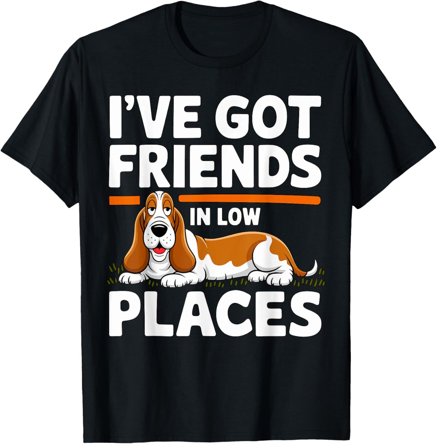 Basset Hound I've got Friends in Low Places Apparel | Bestseller Style | Perfect Gift Choice