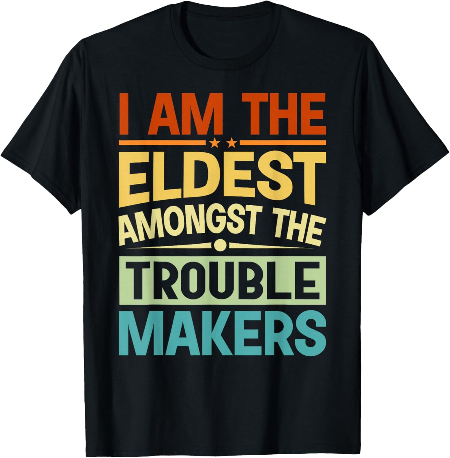 I Am The Eldest Amongst The Trouble Makers - Funny Sibling Apparel | US Viral Style | Perfect Gift Idea