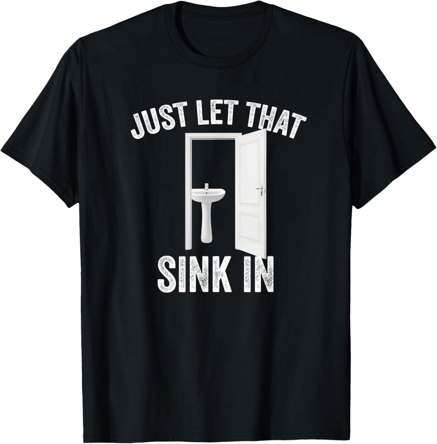 Just Let That Sink In Funny, Sarcastic Toilet Humor Meme Apparel | High Search Volume | Best Seller Choice