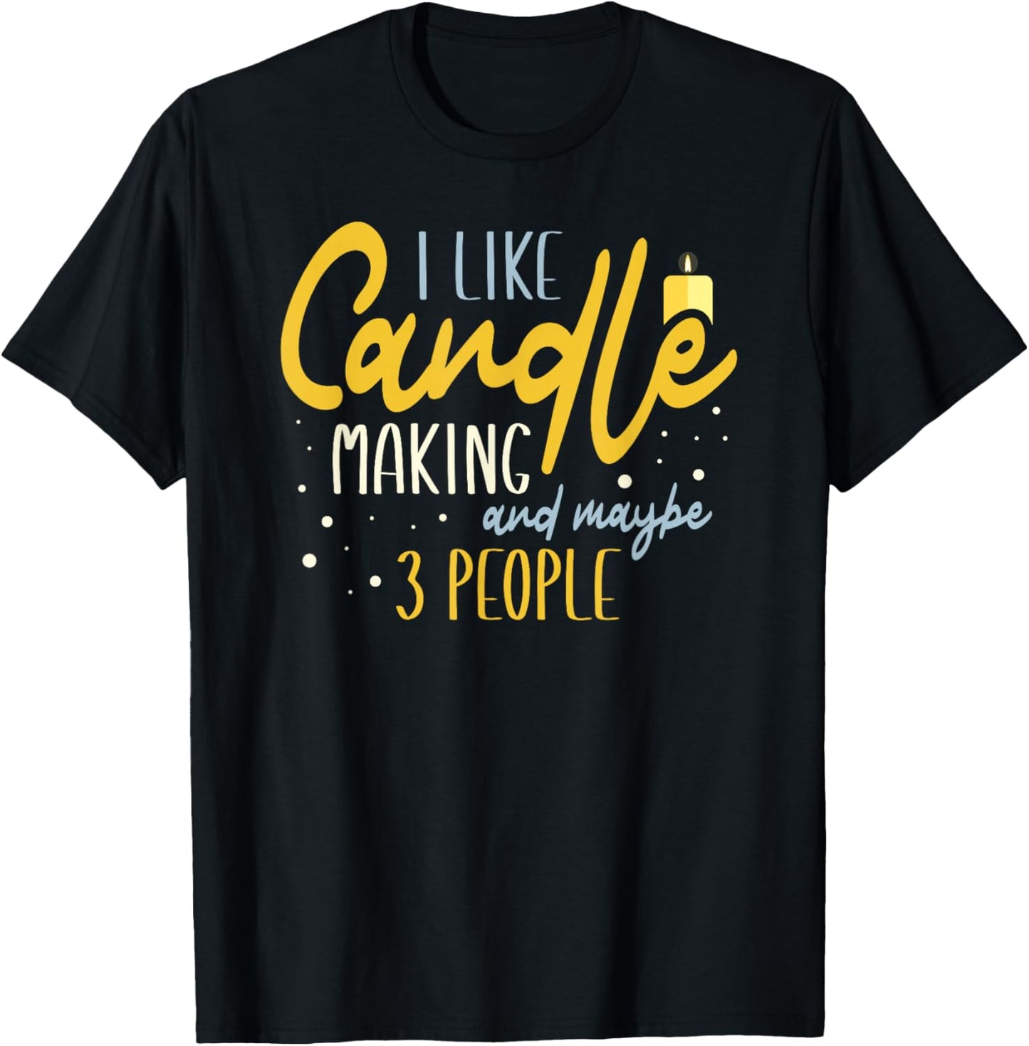 I like candle making and maybe 3 people for a Candle Makers Apparel | High Search Volume | Comfort Daily Wear