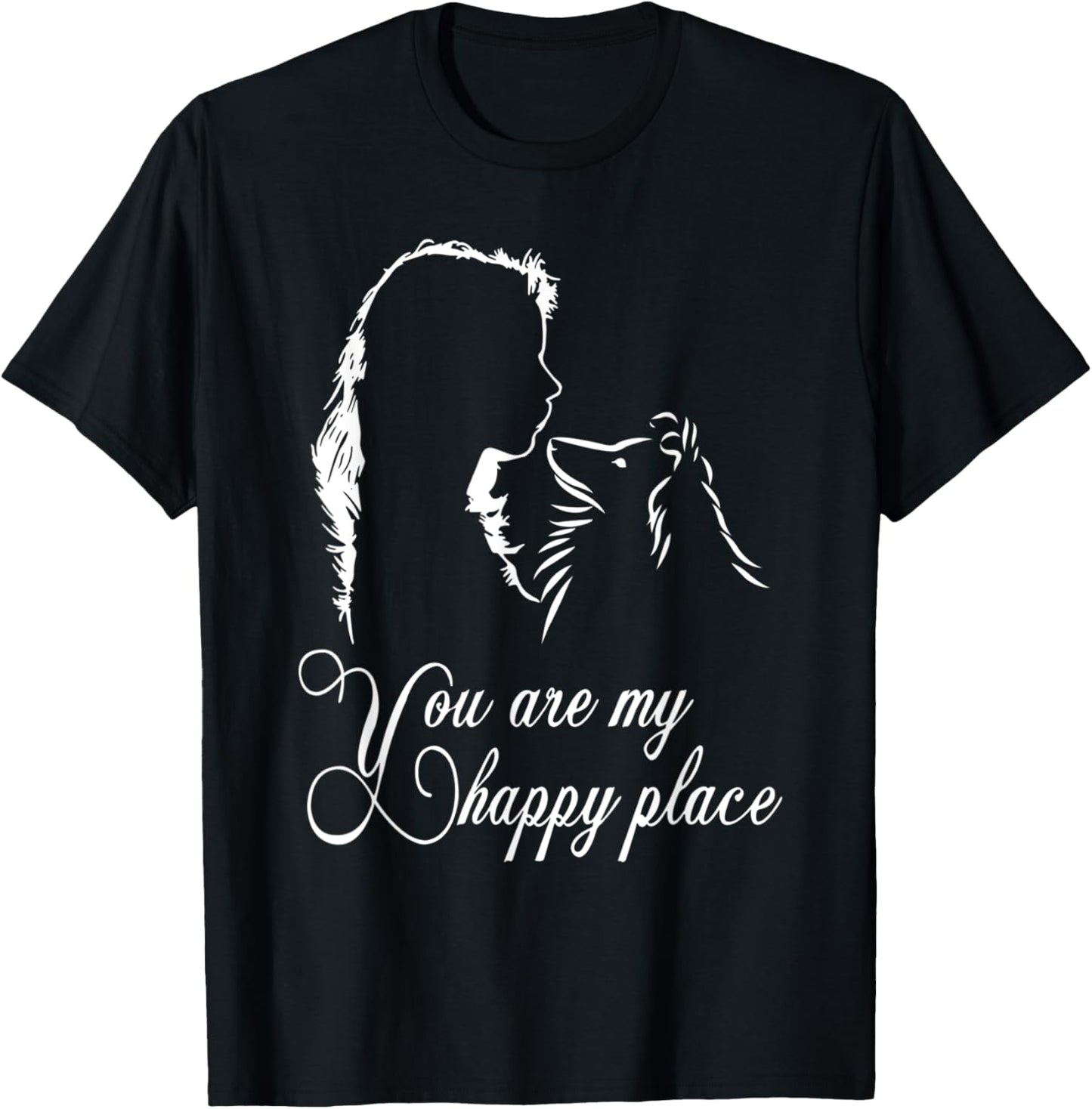 You are My Happy Place Shetland Sheepdog dog Funny Apparel | Premium Quality | Customer Favorite