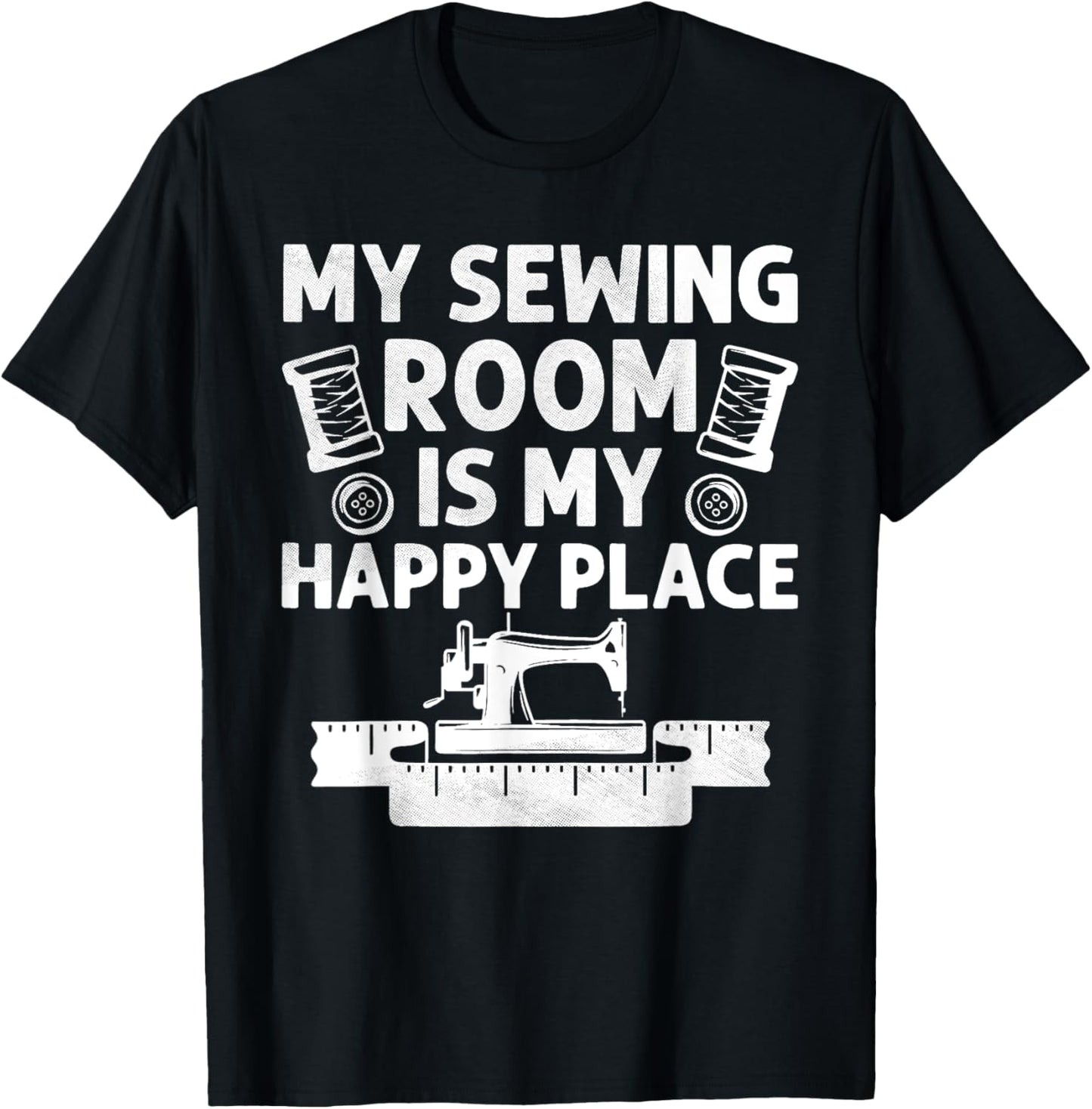 My Sewing Room Is My Happy Place Perfect For Someone Who Lov Apparel | US Viral Pick | Perfect Gift Choice