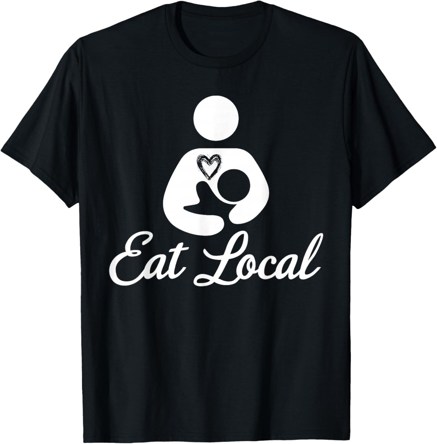 Eat Local Breastfeeding Support Nursing Mothers Lactation Apparel | High Search Volume | Comfort Daily Wear