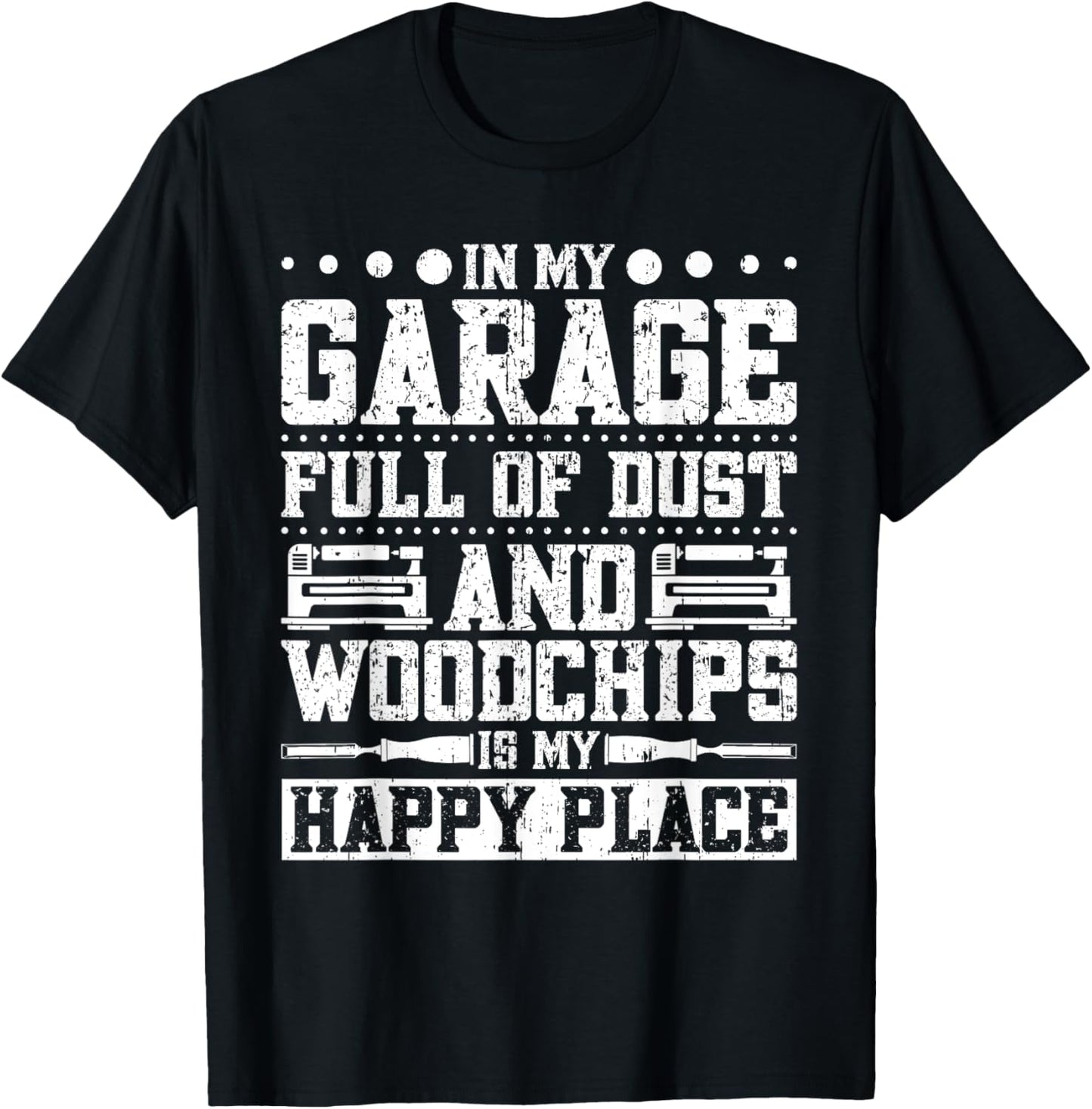 In My Garage Full Of Dust And Woodchips Is My Happy Place Apparel | Trending 2025 | Aesthetic Casual Look