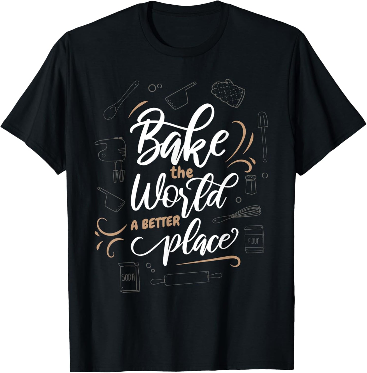 Bake The World A Better Place Baker Cookie Baking Apparel | High Search Volume | Top Rated Comfort
