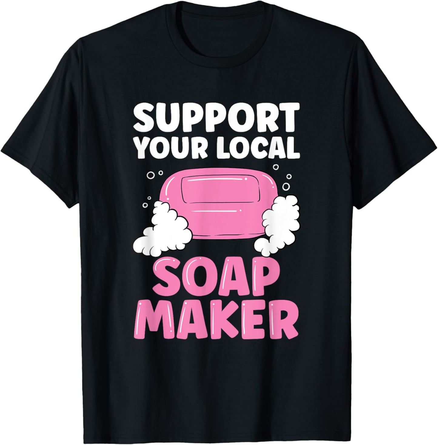 Support Your Local Soap Maker Apparel | High Search Volume | Comfort Daily Wear