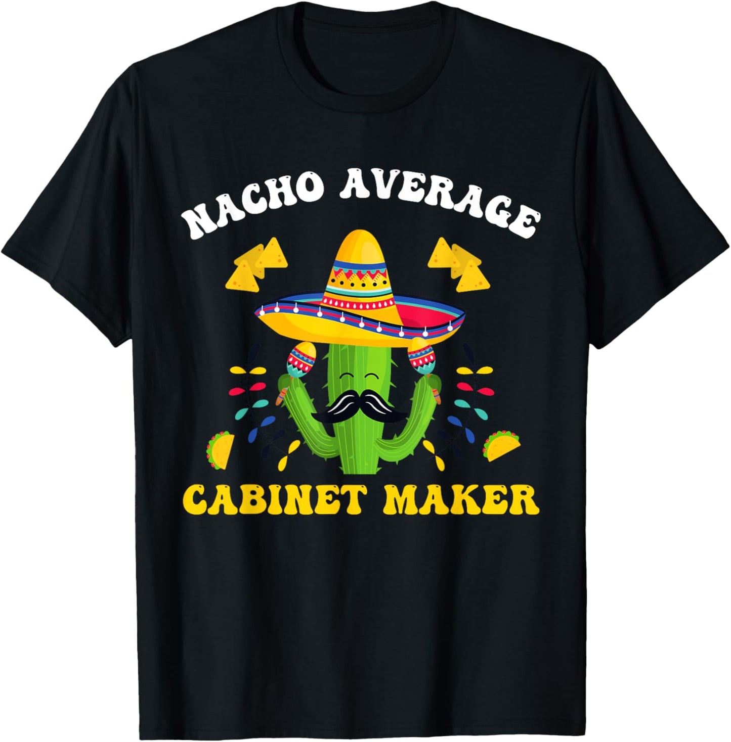 Cinco De Mayo Funny Mexican Nacho Average Cabinet Maker Apparel | Trending 2025 | Aesthetic Fit