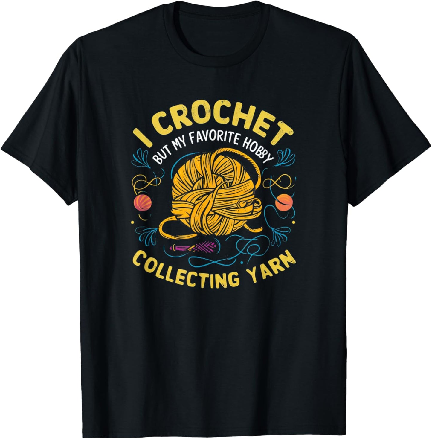 I Crochet But My Favorite Hobby is Collecting Yarn Funny Tee T-Shirt | Top Rated | Perfect for Crafters