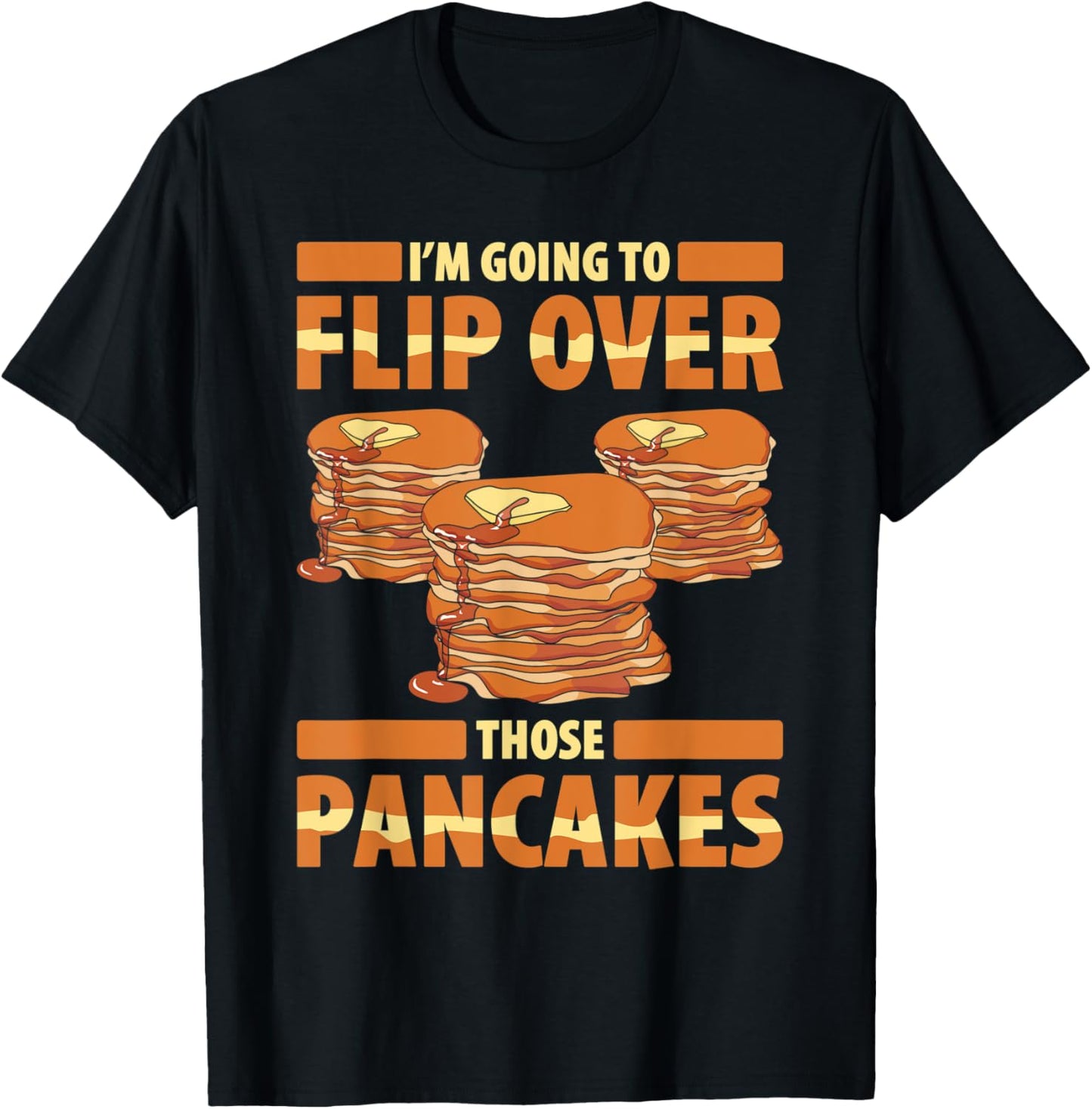 Im Going To Flip Over Those Pancakes Pancake Maker Flipping Apparel | High Search Volume | Must-Have Style