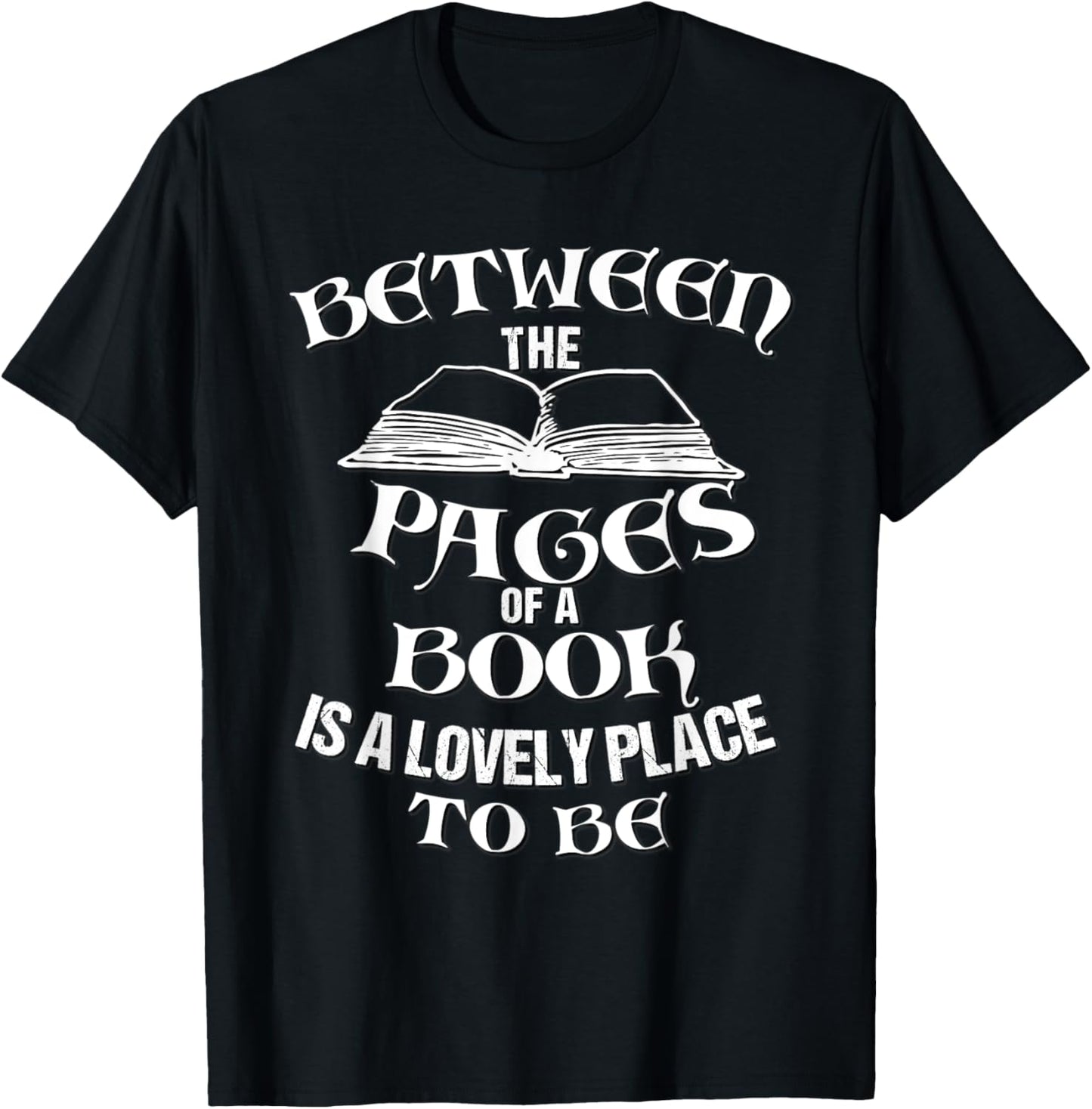 BETWEEN THE PAGES OF A BOOK IS A LOVELY PLACE TO BE Apparel | Top Conversion Title | Perfect Gift Choice