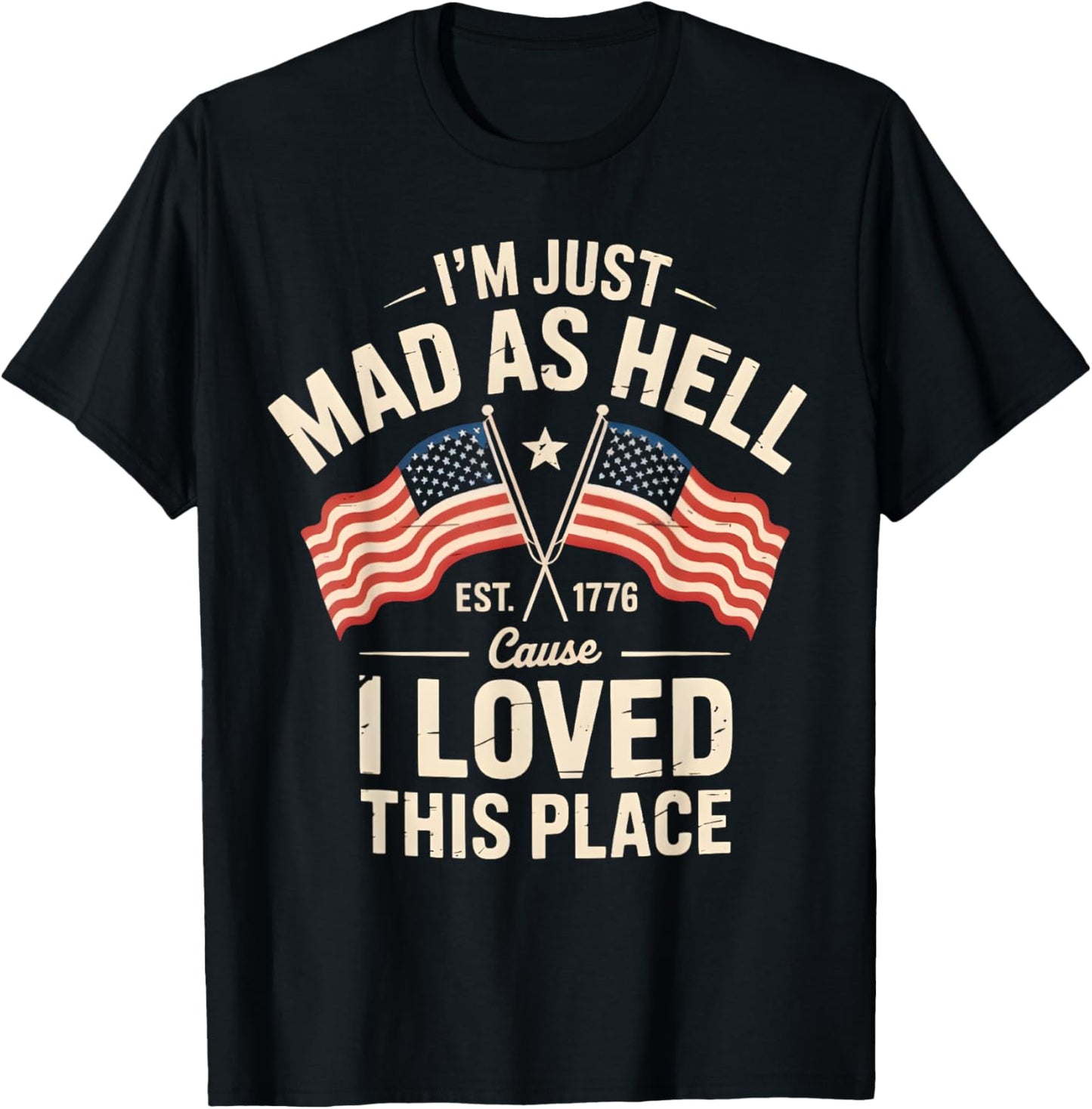 I'm Just Mad As Hell Cause I Loved This Place USA Flag Apparel | Premium Quality | Perfect Gift Choice