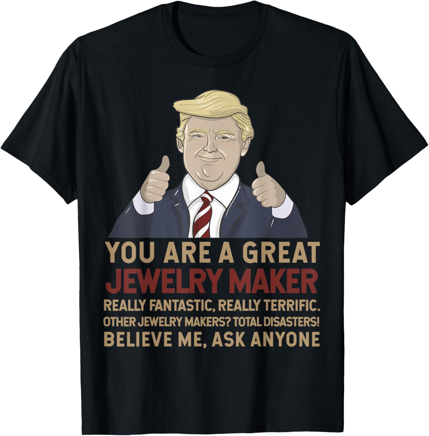 Trump You Are A Great Great Jewelry Maker Apparel | High Search Volume | Must-Have Style