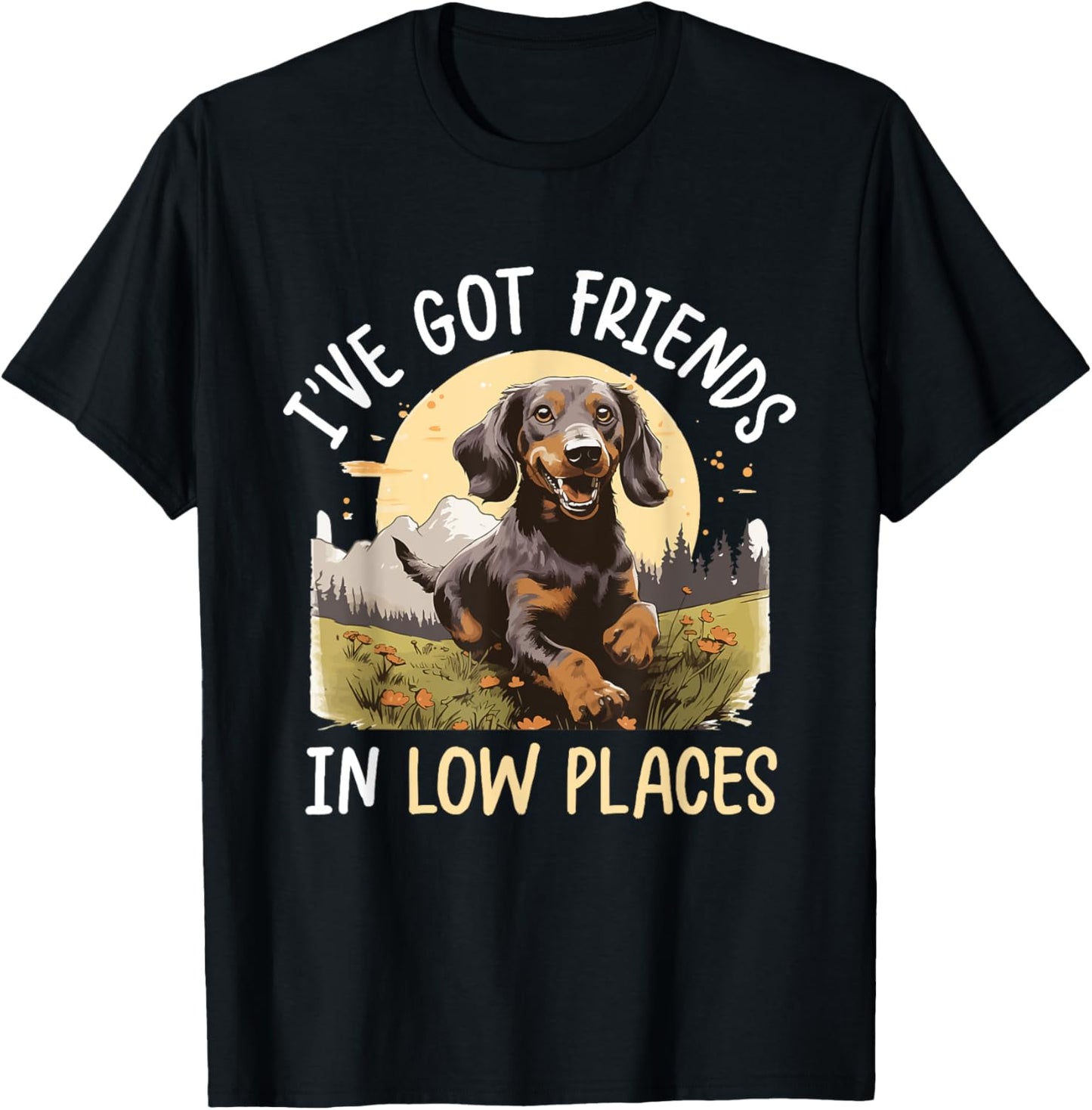 Dachshund wiener sausage dog I've Got Friends In Low Places Apparel | Bestseller Style | Customer Favorite