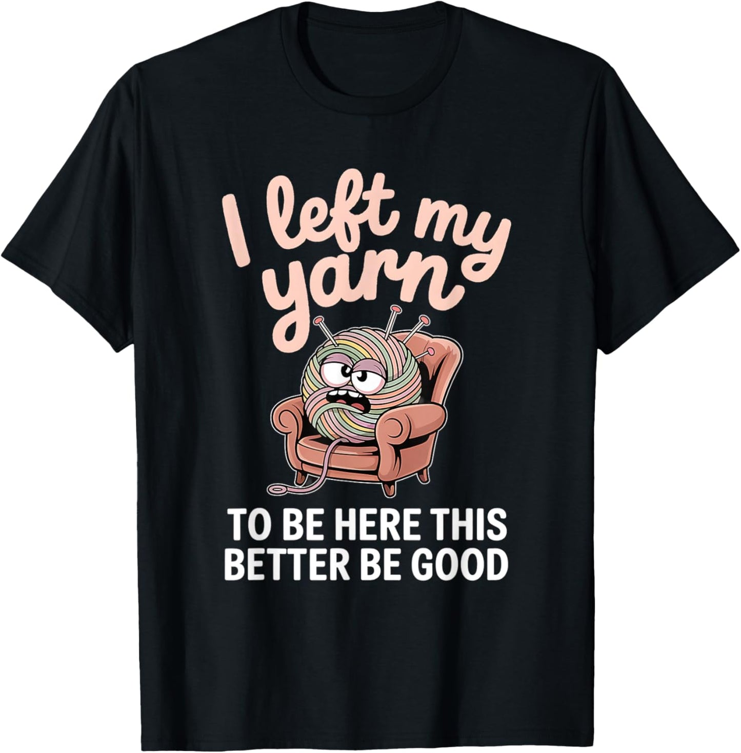 I Left My Yarn To Be Here Funny Knitting Yarn Ball Crochet Yarn Supply | High Search Volume | Customer Favorite