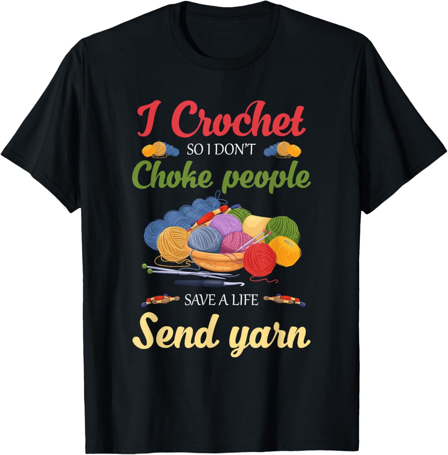 I Crochet So I Don u2019T Choke People Save A Life Send Yarn Yarn Supply | Trending 2025 | Perfect for Crafters