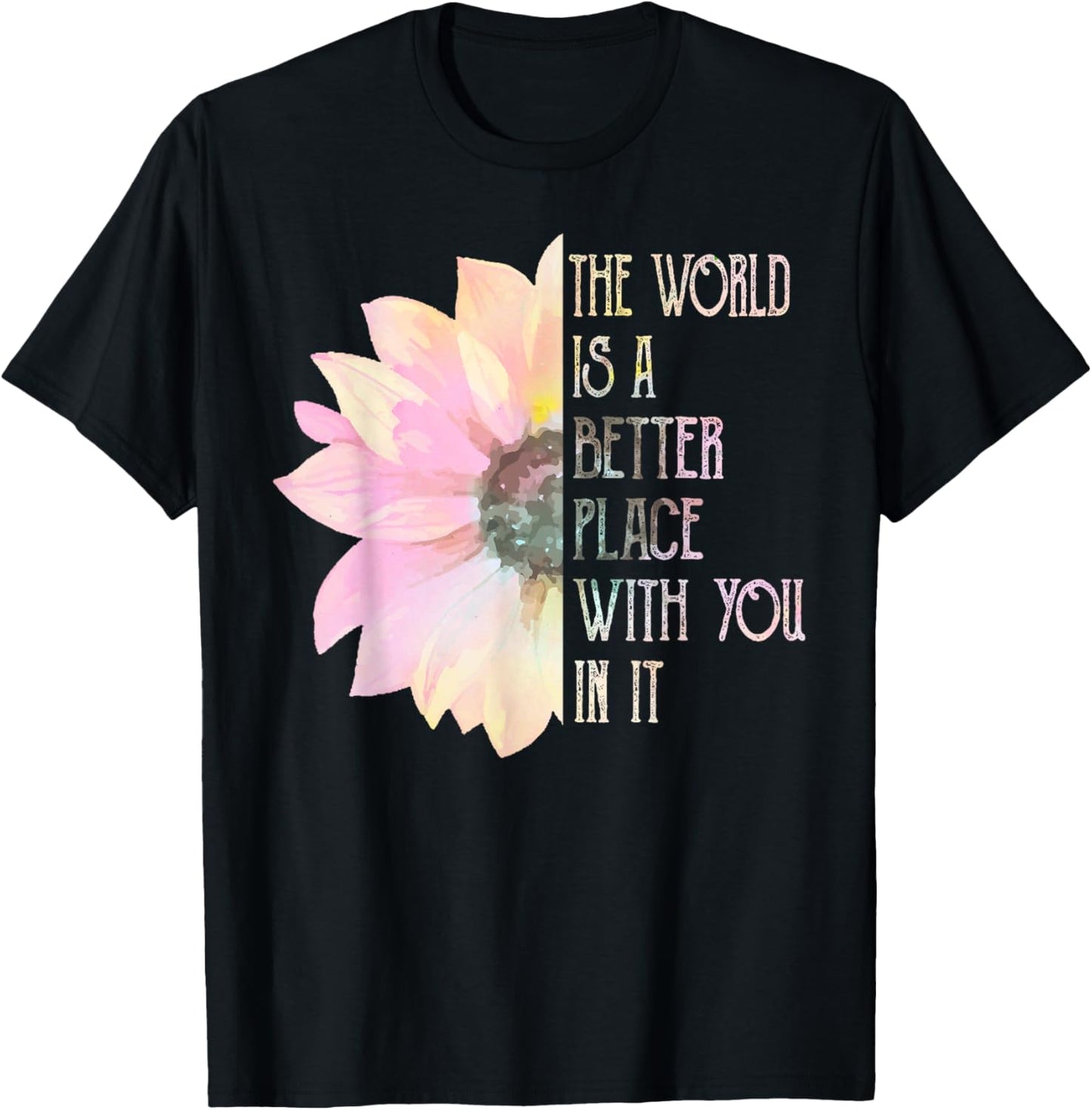 The World Is A Better Place With You In It Motivation Quote Apparel | Trending 2025 | Customer Favorite