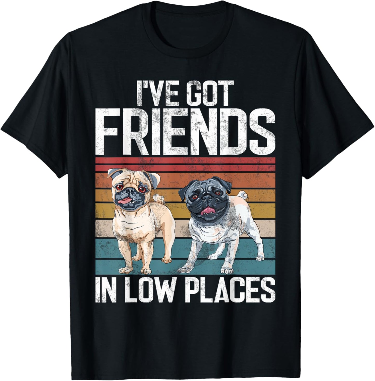 I got Friends in low Places Pug Apparel | Bestseller Style | Perfect Gift Choice