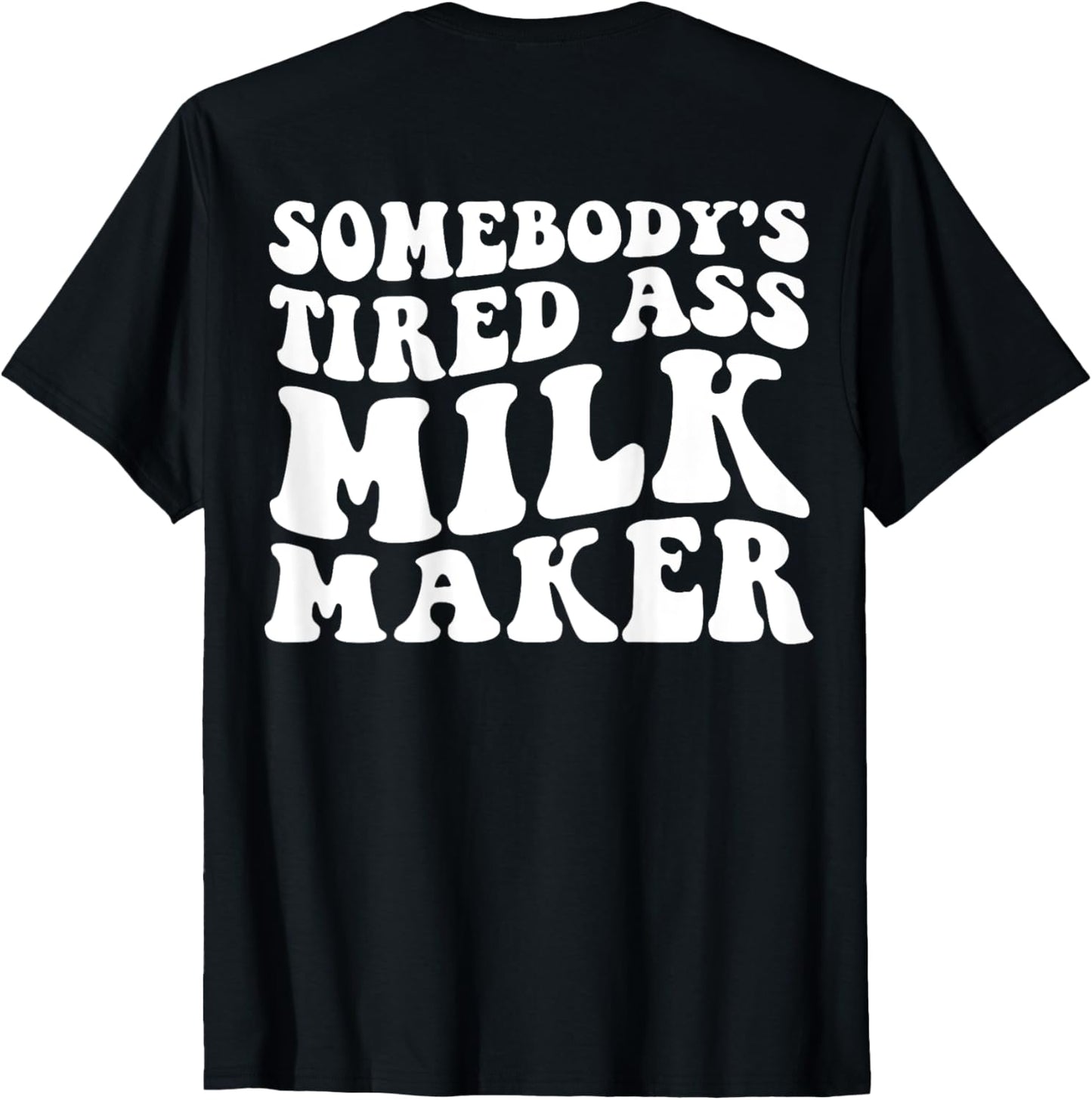 Somebody's Tired Ass Milk Maker on back Apparel | US Viral Style | Must-Have Style