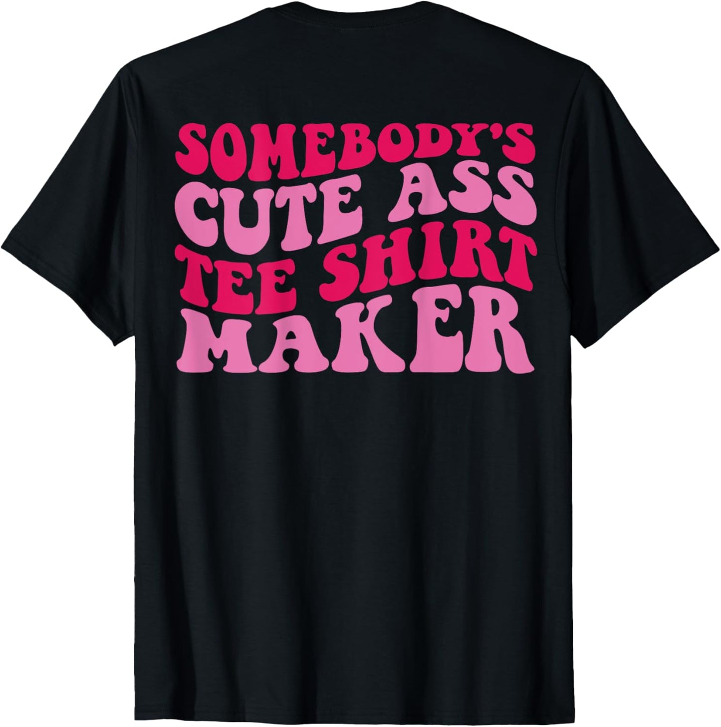 Somebody's Cute Ass Tee Shirt Maker on back T-Shirt | US Viral Style | Perfect Gift Idea