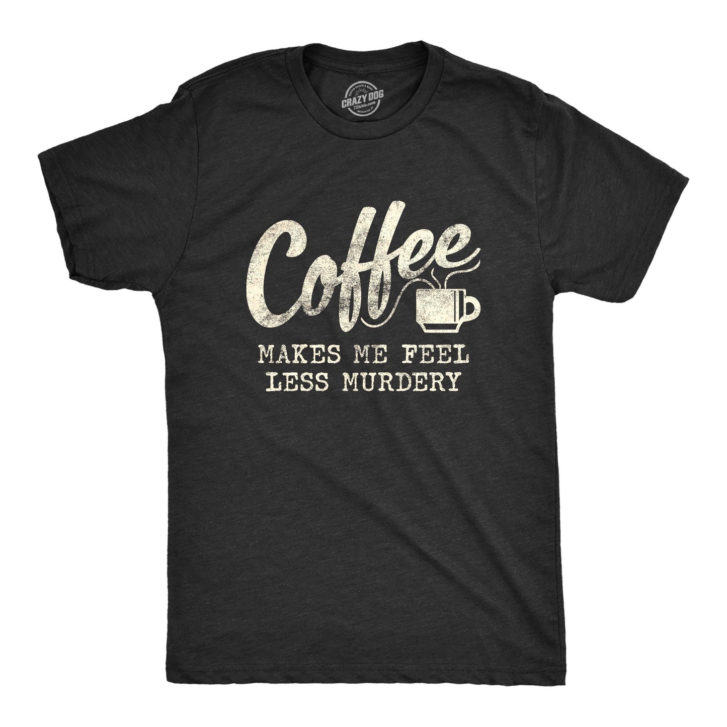Coffee Shirts Coffee Lovers Presents Funny Coffee Shirt Coffee Shirt Caffeine Addicted Mens Shirt Coffee Makes Me Feel Less Murdery Graphic Tee – Feel-Good Design · Trending Graphic Apparel