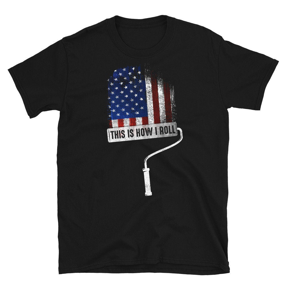 This Is How I Roll Painter US Flag Craftsman Short Sleeve Unisex T Shirt Graphic Tee – Fan Favorite · Must-Have Style